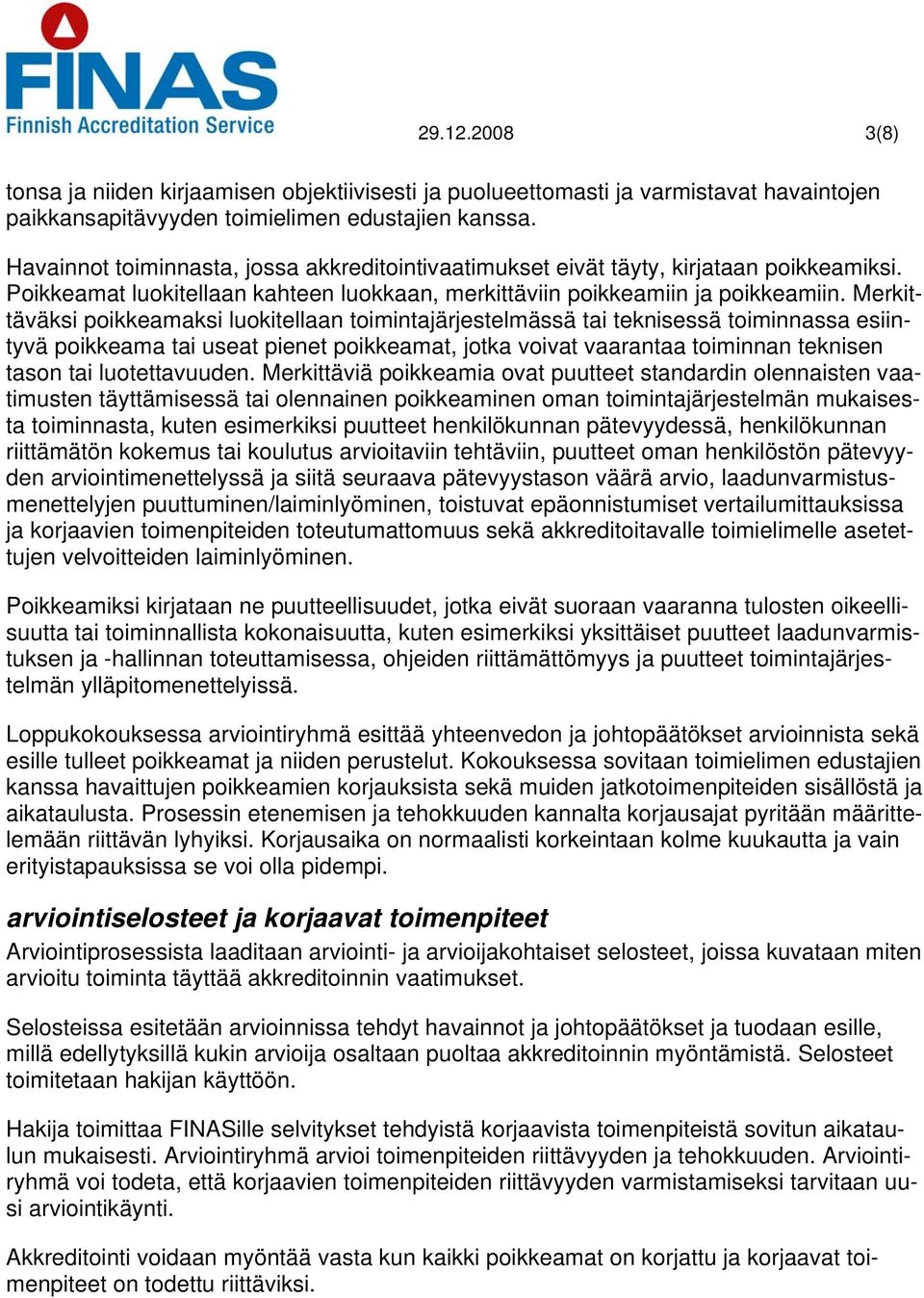 Merkittäväksi poikkeamaksi luokitellaan toimintajärjestelmässä tai teknisessä toiminnassa esiintyvä poikkeama tai useat pienet poikkeamat, jotka voivat vaarantaa toiminnan teknisen tason tai