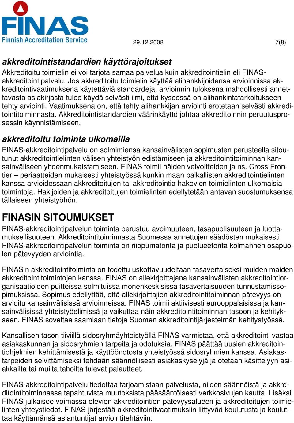 ilmi, että kyseessä on alihankintatarkoitukseen tehty arviointi. Vaatimuksena on, että tehty alihankkijan arviointi erotetaan selvästi akkreditointitoiminnasta.