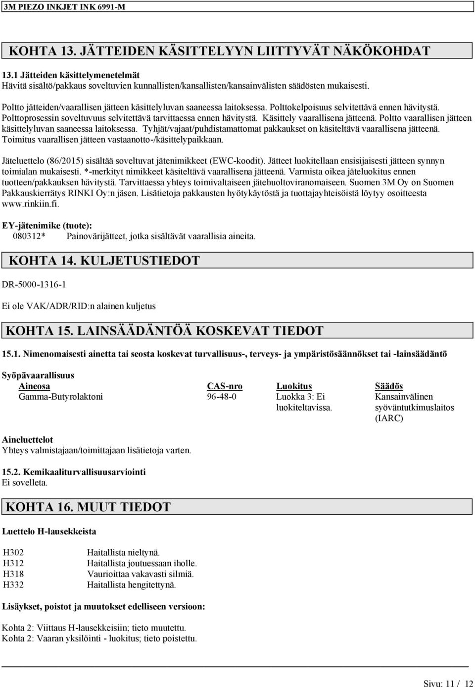 Käsittely vaarallisena jätteenä. Poltto vaarallisen jätteen käsittelyluvan saaneessa laitoksessa. Tyhjät/vajaat/puhdistamattomat pakkaukset on käsiteltävä vaarallisena jätteenä.