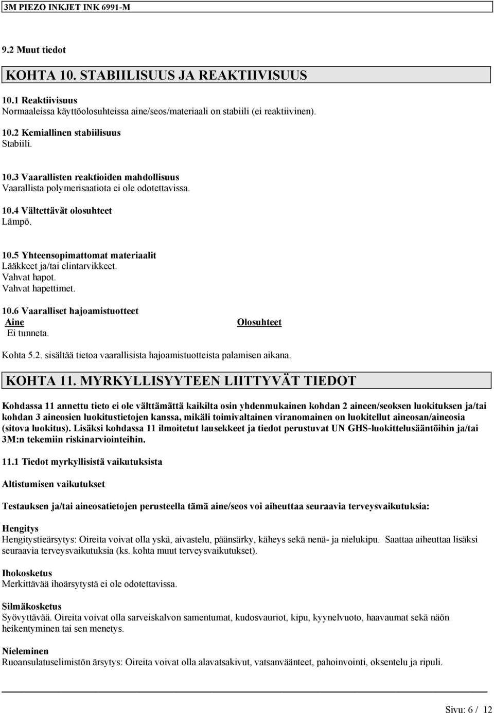 Vahvat hapot. Vahvat hapettimet. 10.6 Vaaralliset hajoamistuotteet Aine Ei tunneta. Olosuhteet Kohta 5.2. sisältää tietoa vaarallisista hajoamistuotteista palamisen aikana. KOHTA 11.