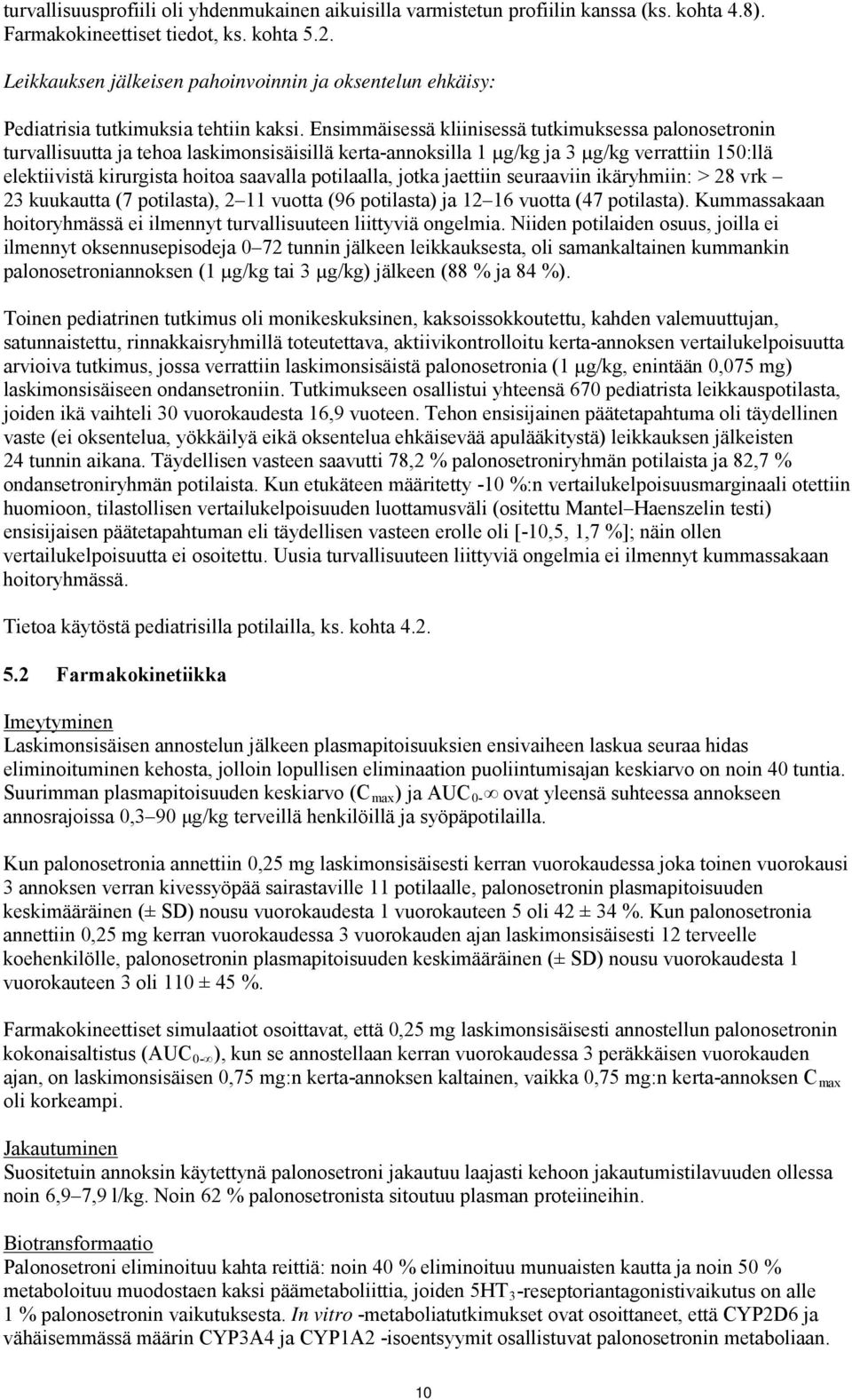 Ensimmäisessä kliinisessä tutkimuksessa palonosetronin turvallisuutta ja tehoa laskimonsisäisillä kerta-annoksilla 1 µg/kg ja 3 µg/kg verrattiin 150:llä elektiivistä kirurgista hoitoa saavalla