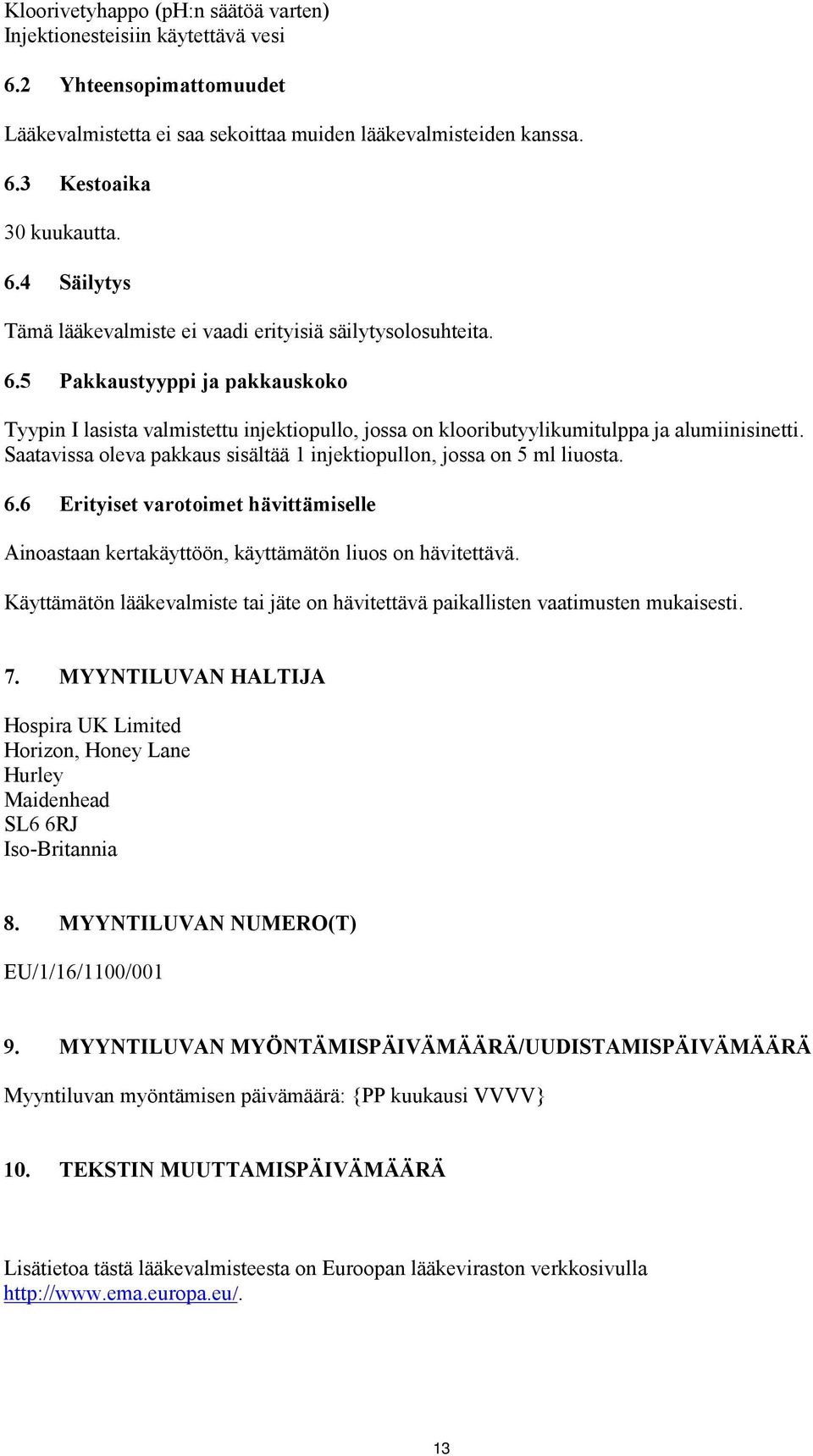 Saatavissa oleva pakkaus sisältää 1 injektiopullon, jossa on 5 ml liuosta. 6.6 Erityiset varotoimet hävittämiselle Ainoastaan kertakäyttöön, käyttämätön liuos on hävitettävä.