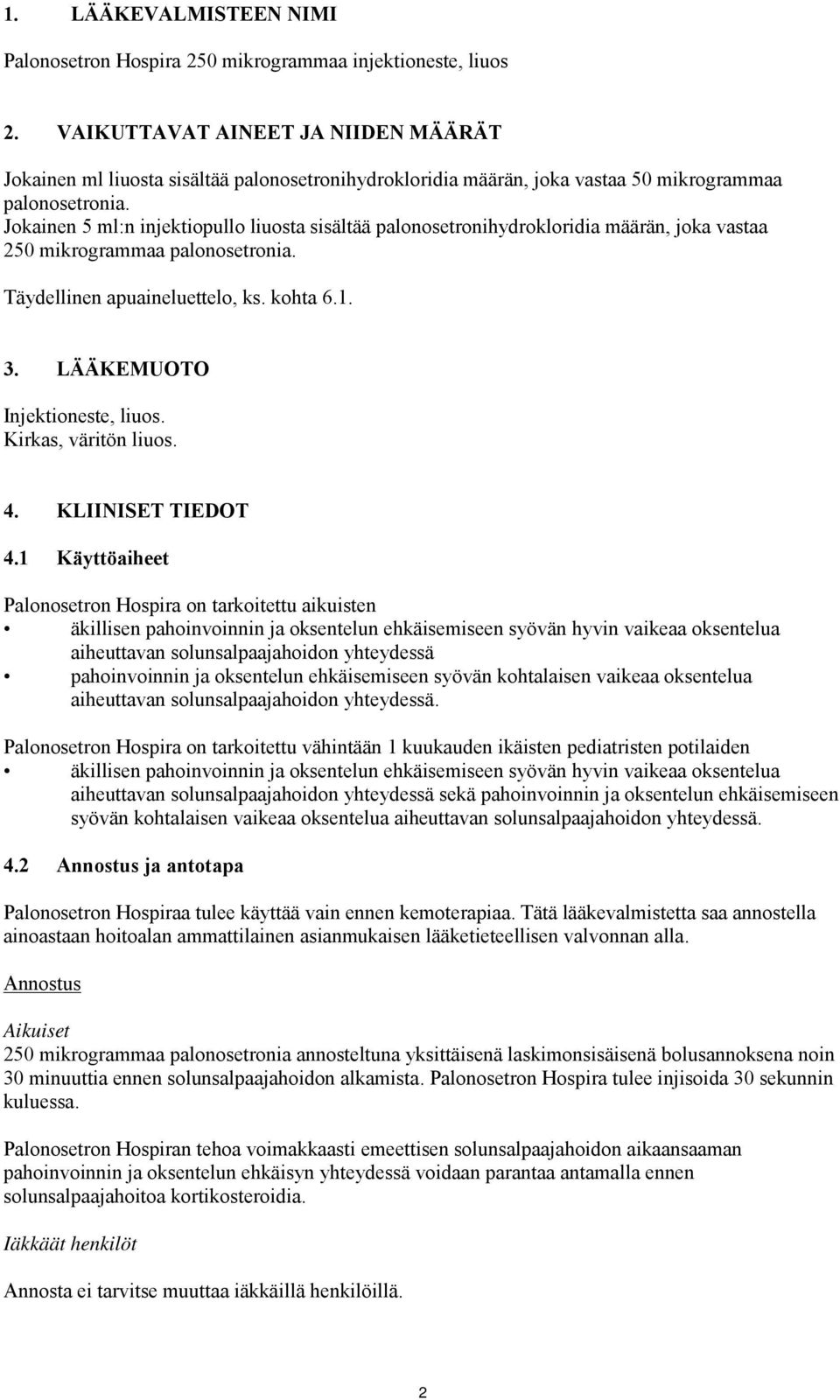 Jokainen 5 ml:n injektiopullo liuosta sisältää palonosetronihydrokloridia määrän, joka vastaa 250 mikrogrammaa palonosetronia. Täydellinen apuaineluettelo, ks. kohta 6.1. 3.