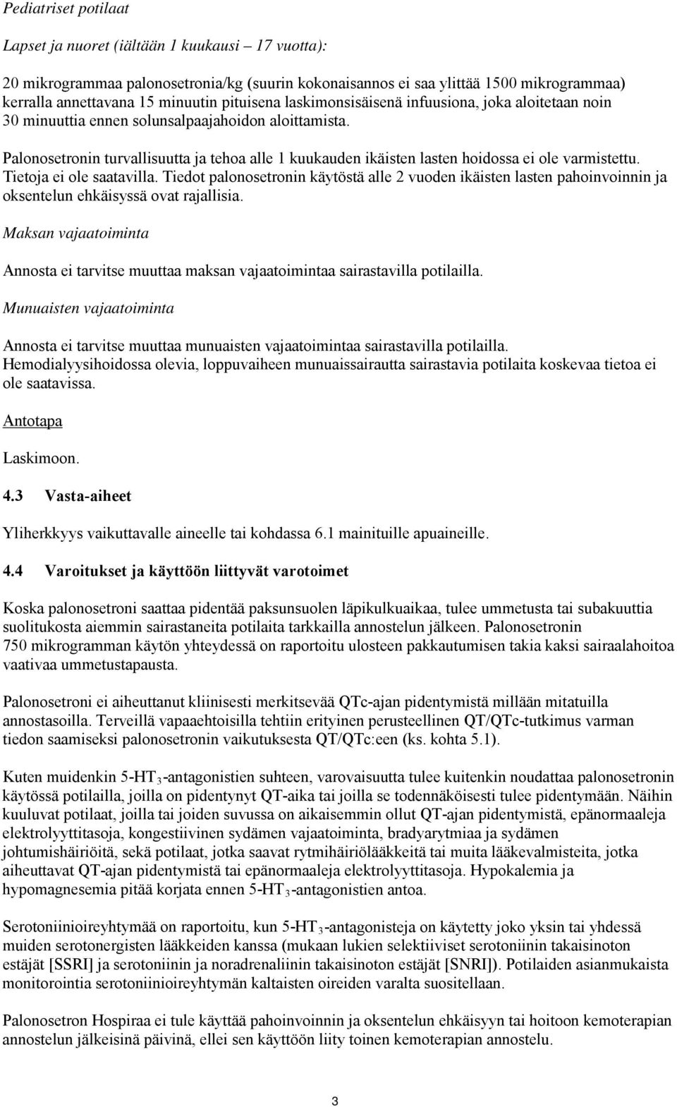 Palonosetronin turvallisuutta ja tehoa alle 1 kuukauden ikäisten lasten hoidossa ei ole varmistettu. Tietoja ei ole saatavilla.