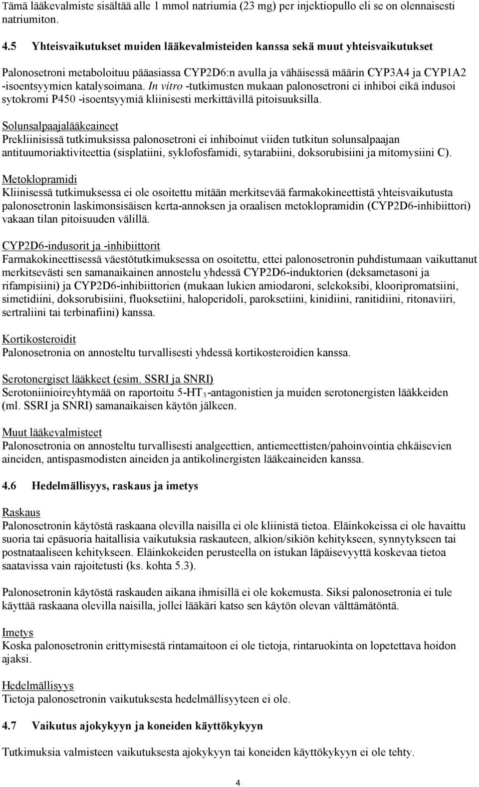 katalysoimana. In vitro -tutkimusten mukaan palonosetroni ei inhiboi eikä indusoi sytokromi P450 -isoentsyymiä kliinisesti merkittävillä pitoisuuksilla.