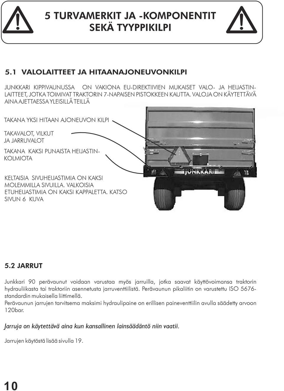 MOLEMMILLA SIVUILLA. VALKOISIA ETUHEIJASTIMIA ON KAKSI KAPPALETTA. KATSO SIVUN 6 KUVA 5.