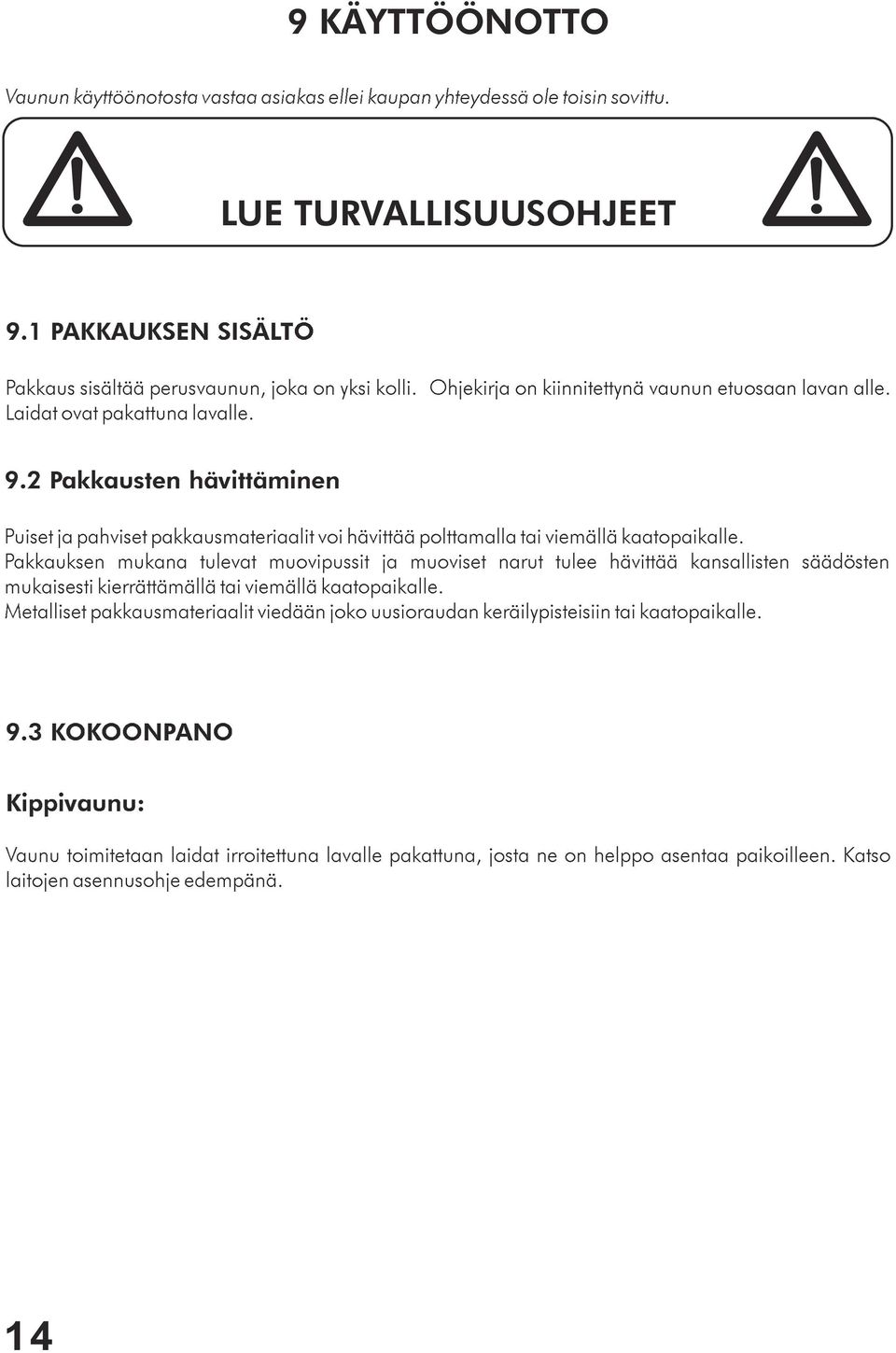 2 Pakkausten hävittäminen Puiset ja pahviset pakkausmateriaalit voi hävittää polttamalla tai viemällä kaatopaikalle.