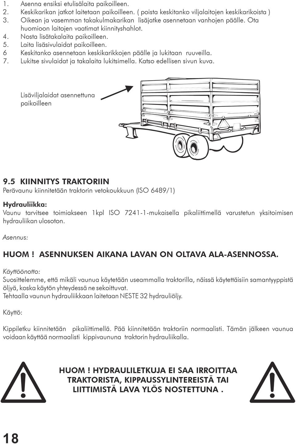 6 Keskitanko asennetaan keskikarikkojen päälle ja lukitaan ruuveilla. 7. Lukitse sivulaidat ja takalaita lukitsimella. Katso edellisen sivun kuva. Lisäviljalaidat asennettuna paikoilleen 9.