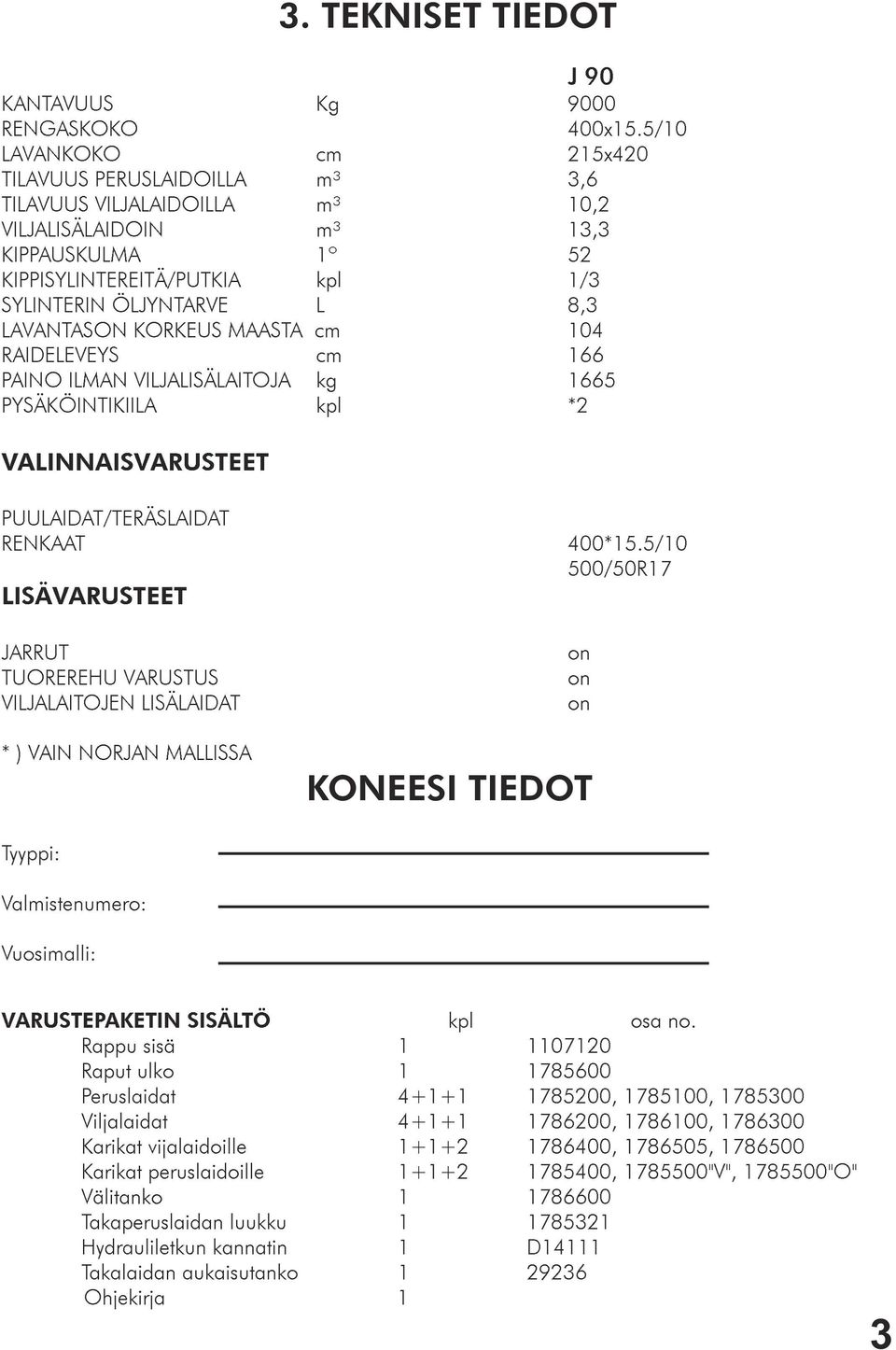 LAVANTASON KORKEUS MAASTA cm 104 RAIDELEVEYS cm 166 PAINO ILMAN VILJALISÄLAITOJA kg 1665 PYSÄKÖINTIKIILA kpl *2 PUULAIDAT/TERÄSLAIDAT RENKAAT 400*15.