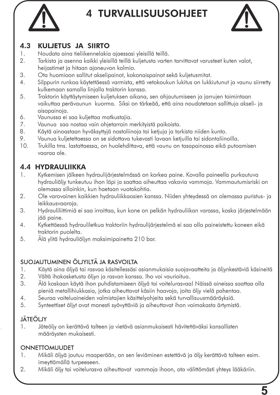 Ota huomioon sallitut akselipainot, kokonaispainot sekä kuljetusmitat. 4.