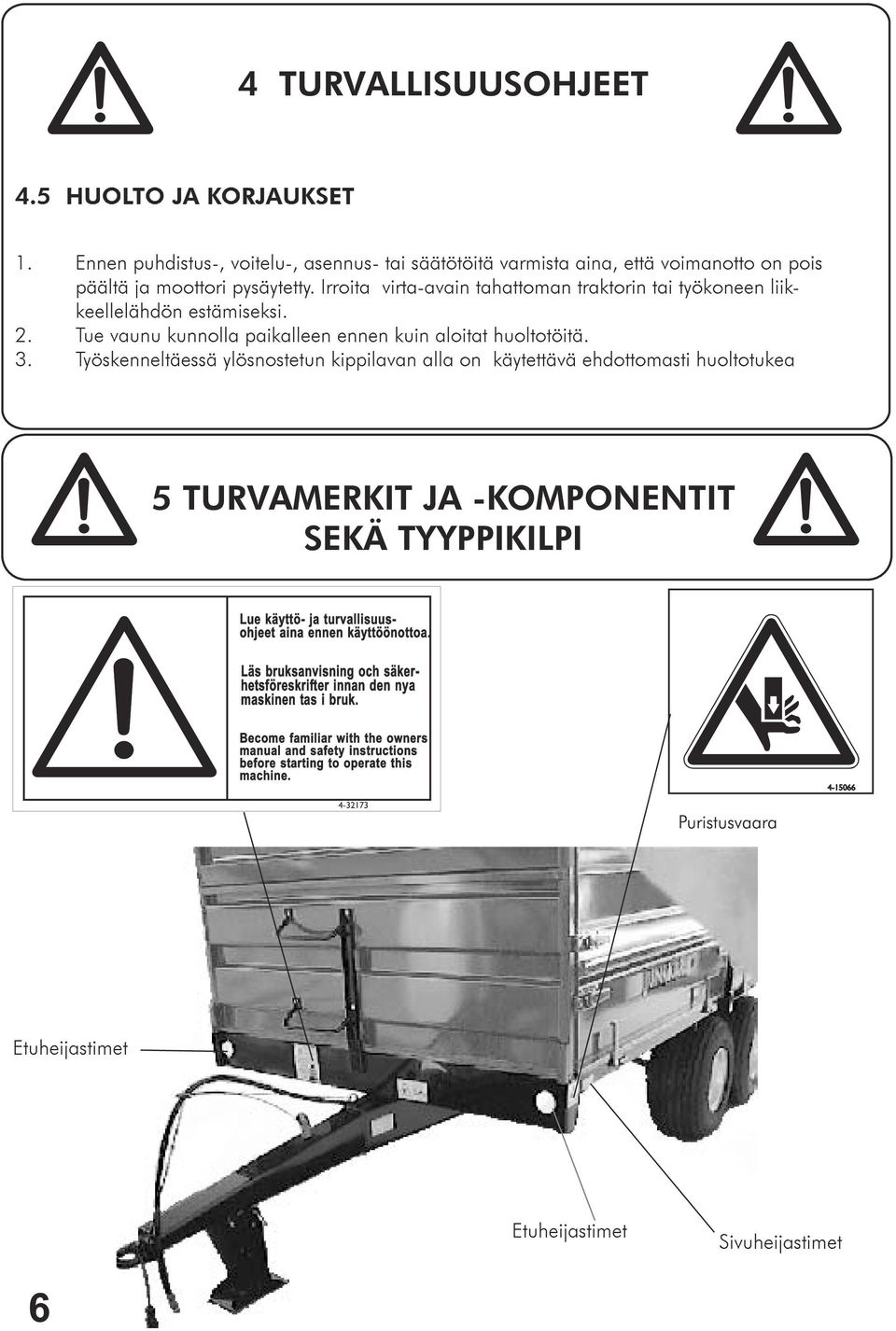 Työskenneltäessä ylösnostetun kippilavan alla on käytettävä ehdottomasti huoltotukea 5 TURVAMERKIT JA -KOMPONENTIT SEKÄ TYYPPIKILPI Lue käyttö- ja turvallisuusohjeet aina ennen käyttöönottoa.