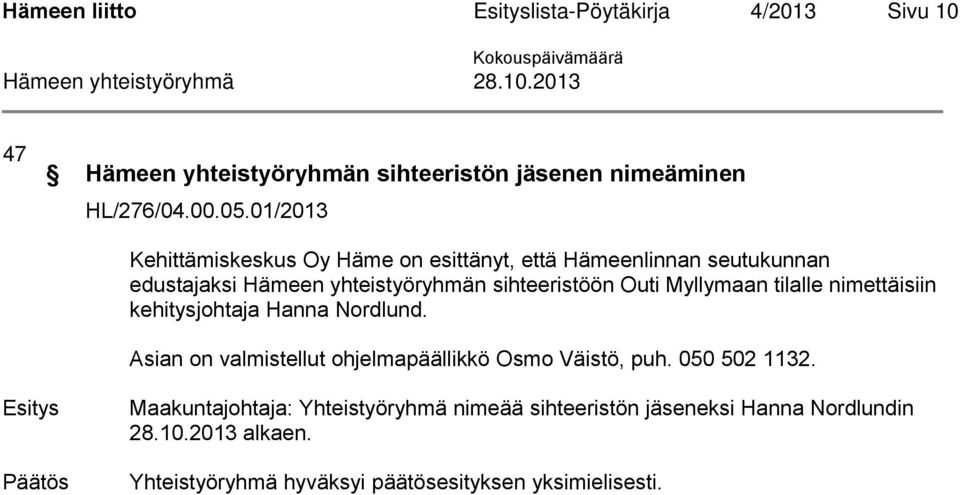 Myllymaan tilalle nimettäisiin kehitysjohtaja Hanna Nordlund. Asian on valmistellut ohjelmapäällikkö Osmo Väistö, puh.