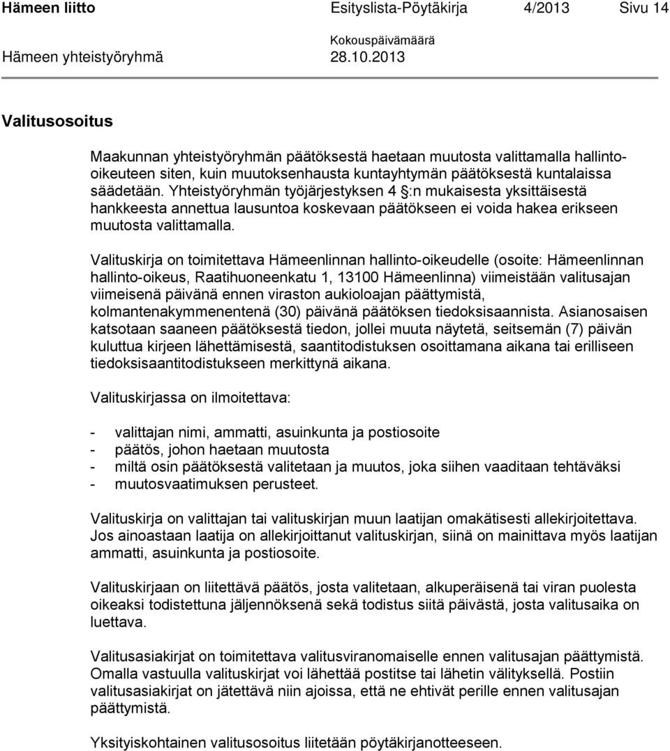 Valituskirja on toimitettava Hämeenlinnan hallinto-oikeudelle (osoite: Hämeenlinnan hallinto-oikeus, Raatihuoneenkatu 1, 13100 Hämeenlinna) viimeistään valitusajan viimeisenä päivänä ennen viraston