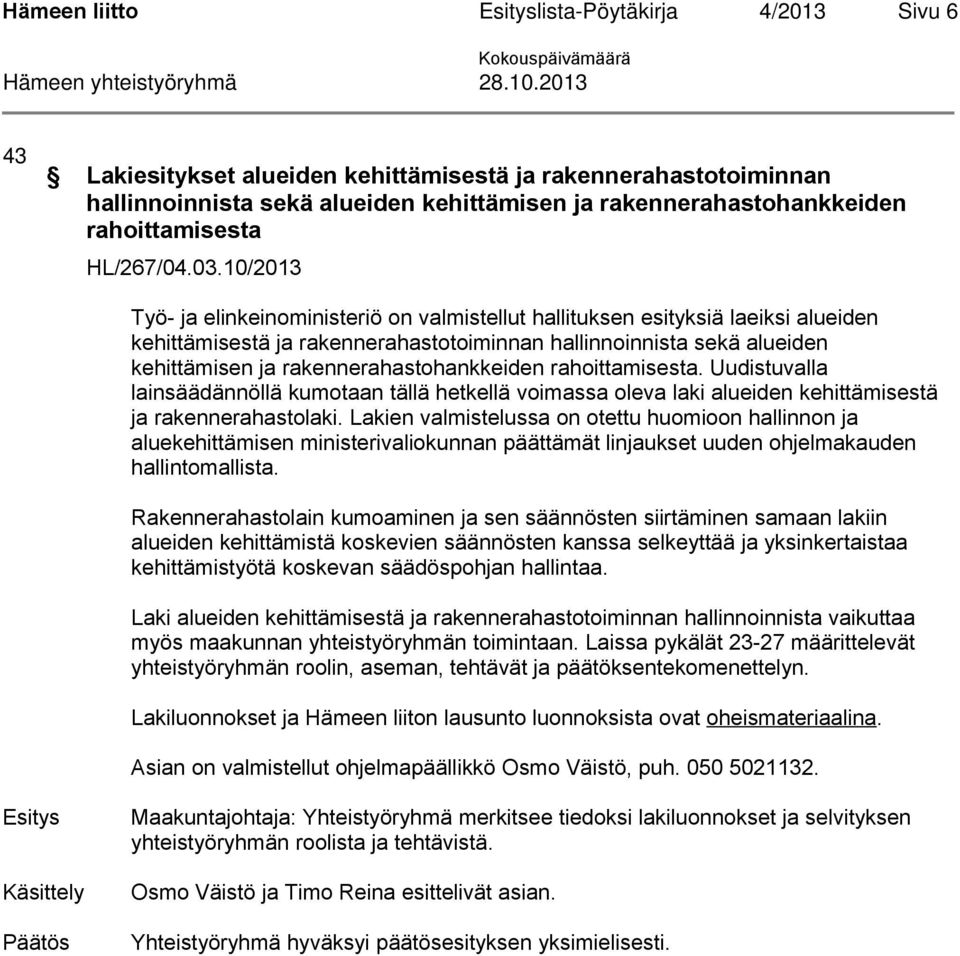 rakennerahastohankkeiden rahoittamisesta. Uudistuvalla lainsäädännöllä kumotaan tällä hetkellä voimassa oleva laki alueiden kehittämisestä ja rakennerahastolaki.