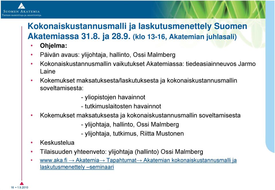 Kokemukset maksatuksesta/laskutuksesta ja kokonaiskustannusmallin soveltamisesta: - yliopistojen havainnot - tutkimuslaitosten havainnot Kokemukset maksatuksesta ja