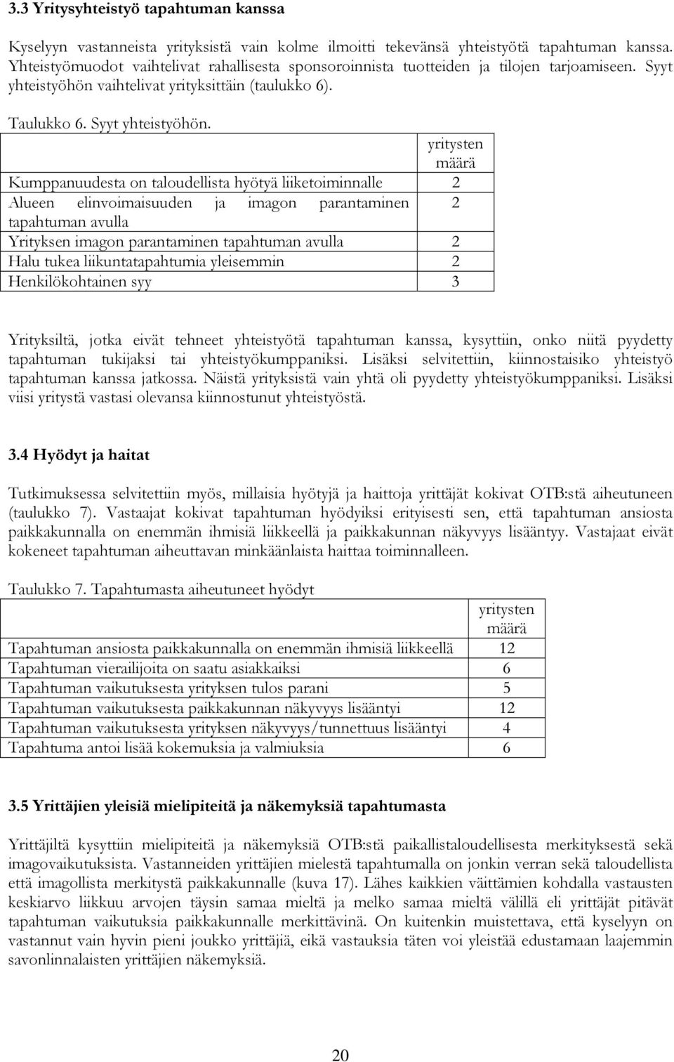 vaihtelivat yrityksittäin (taulukko 6). Taulukko 6. Syyt yhteistyöhön.