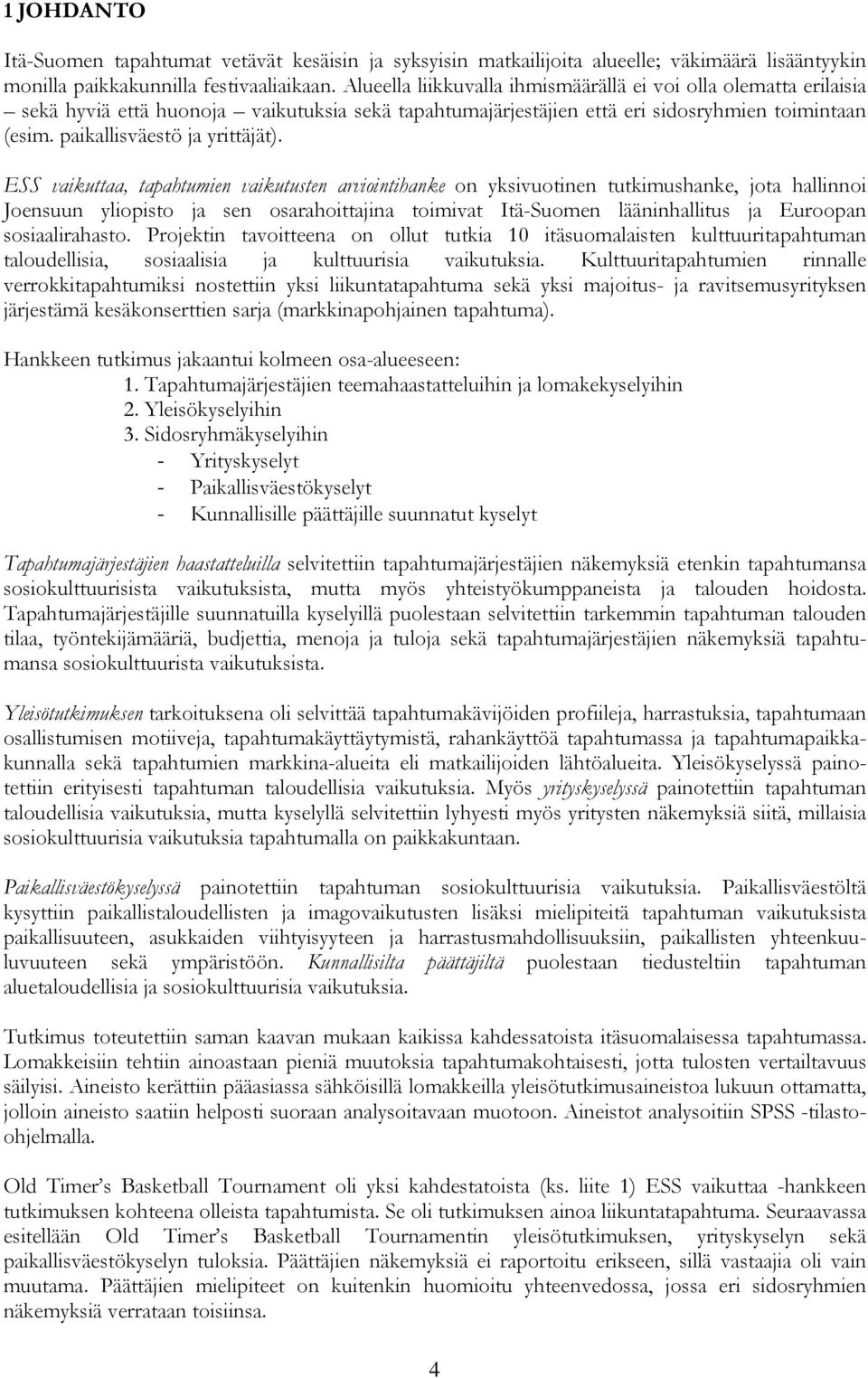 ESS vaikuttaa, tapahtumien vaikutusten arviointihanke on yksivuotinen tutkimushanke, jota hallinnoi Joensuun yliopisto ja sen osarahoittajina toimivat Itä-Suomen lääninhallitus ja Euroopan