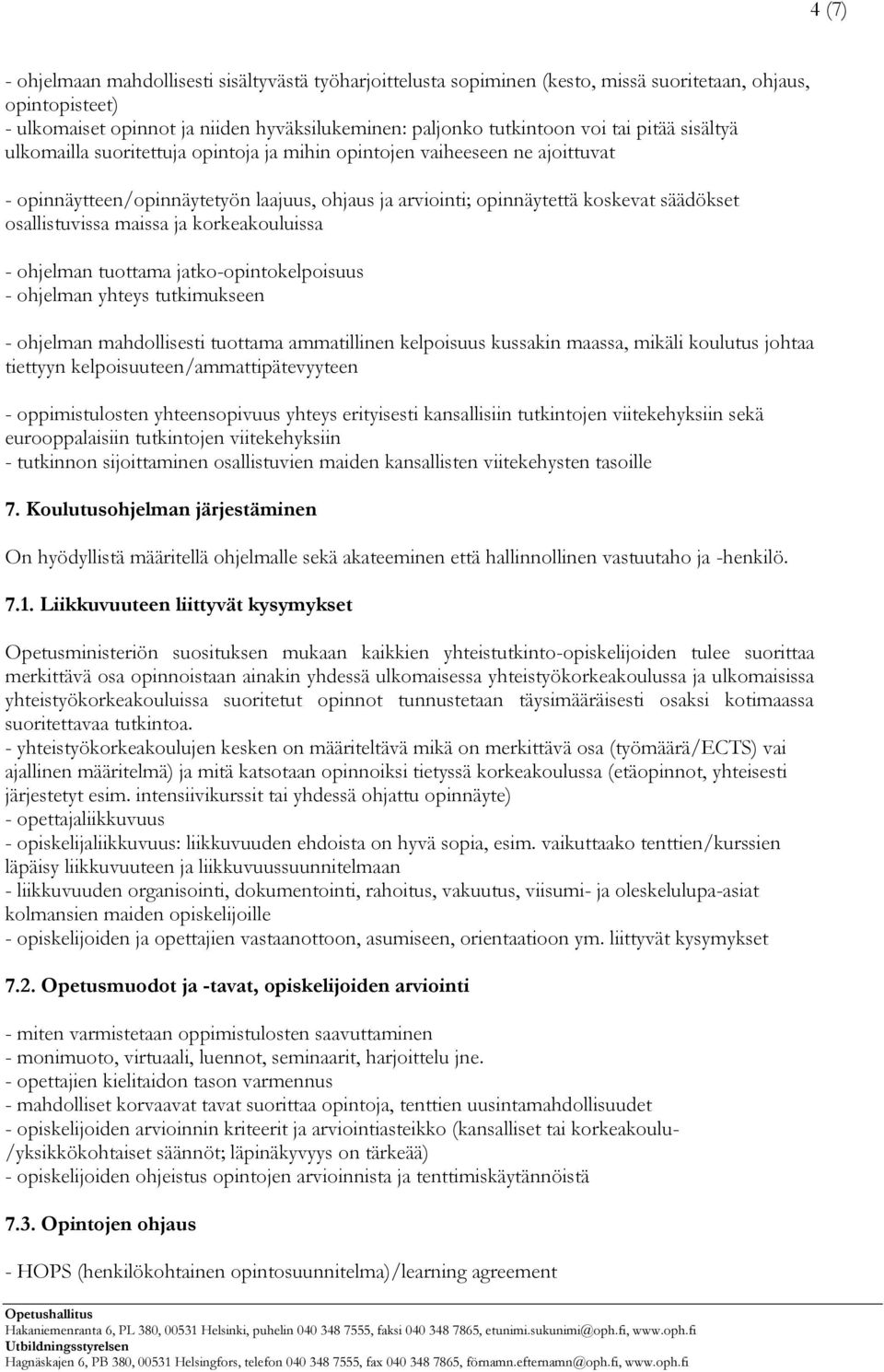 maissa ja korkeakouluissa - ohjelman tuottama jatko-opintokelpoisuus - ohjelman yhteys tutkimukseen - ohjelman mahdollisesti tuottama ammatillinen kelpoisuus kussakin maassa, mikäli koulutus johtaa