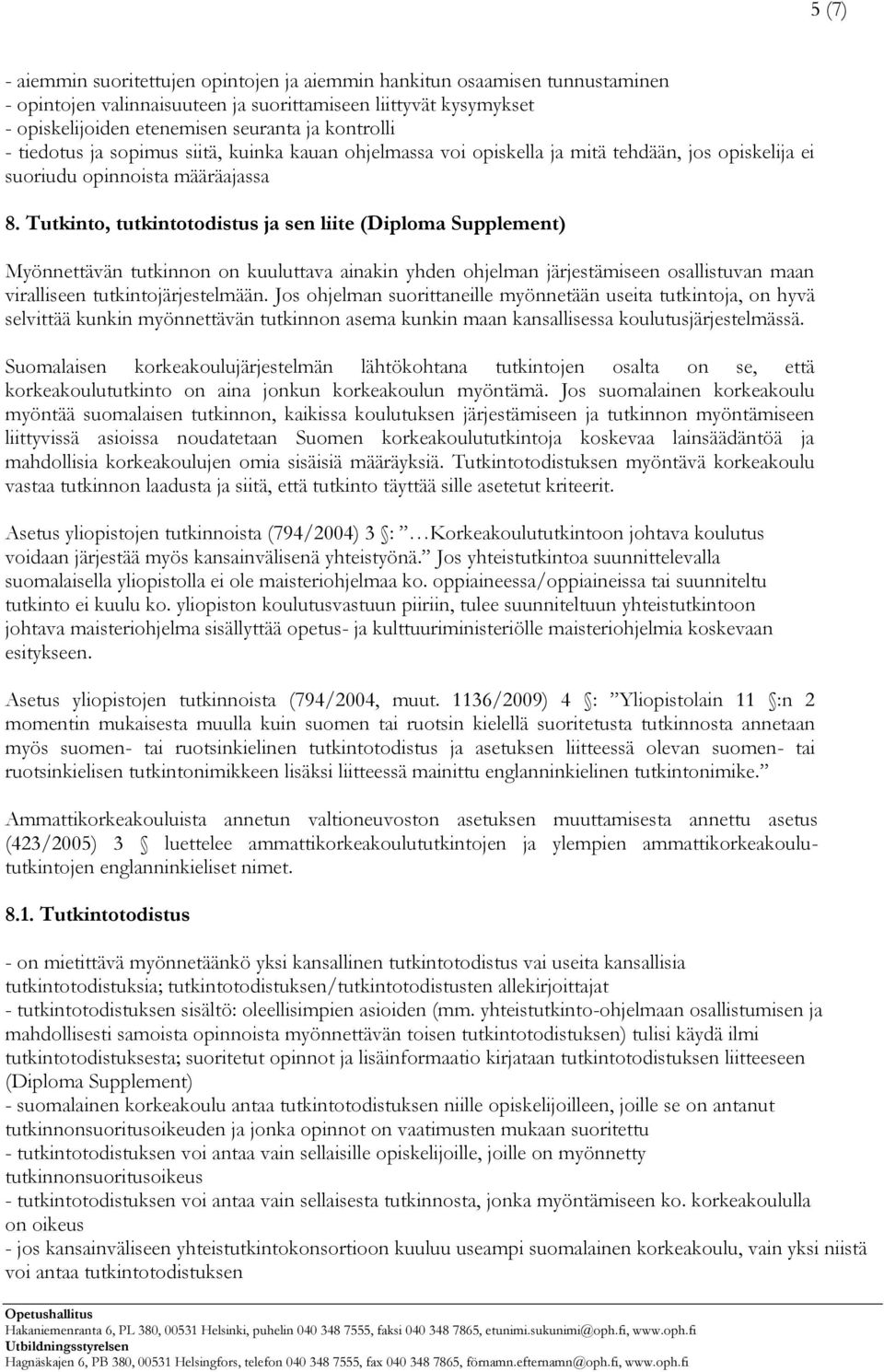 Tutkinto, tutkintotodistus ja sen liite (Diploma Supplement) Myönnettävän tutkinnon on kuuluttava ainakin yhden ohjelman järjestämiseen osallistuvan maan viralliseen tutkintojärjestelmään.