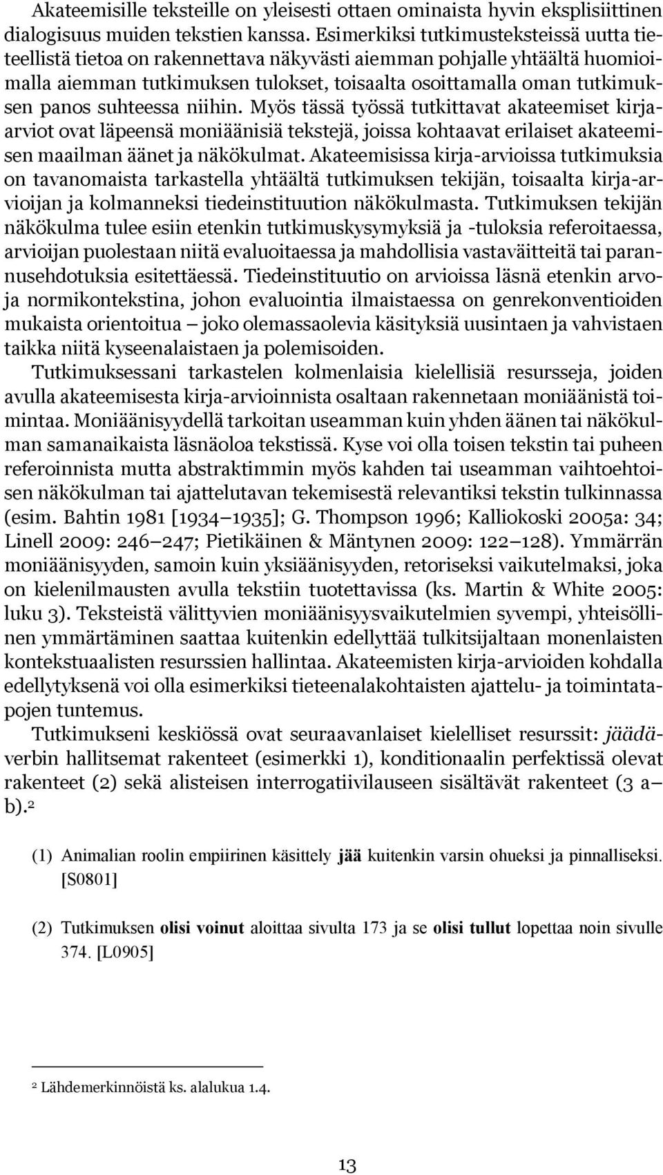 suhteessa niihin. Myös tässä työssä tutkittavat akateemiset kirjaarviot ovat läpeensä moniäänisiä tekstejä, joissa kohtaavat erilaiset akateemisen maailman äänet ja näkökulmat.