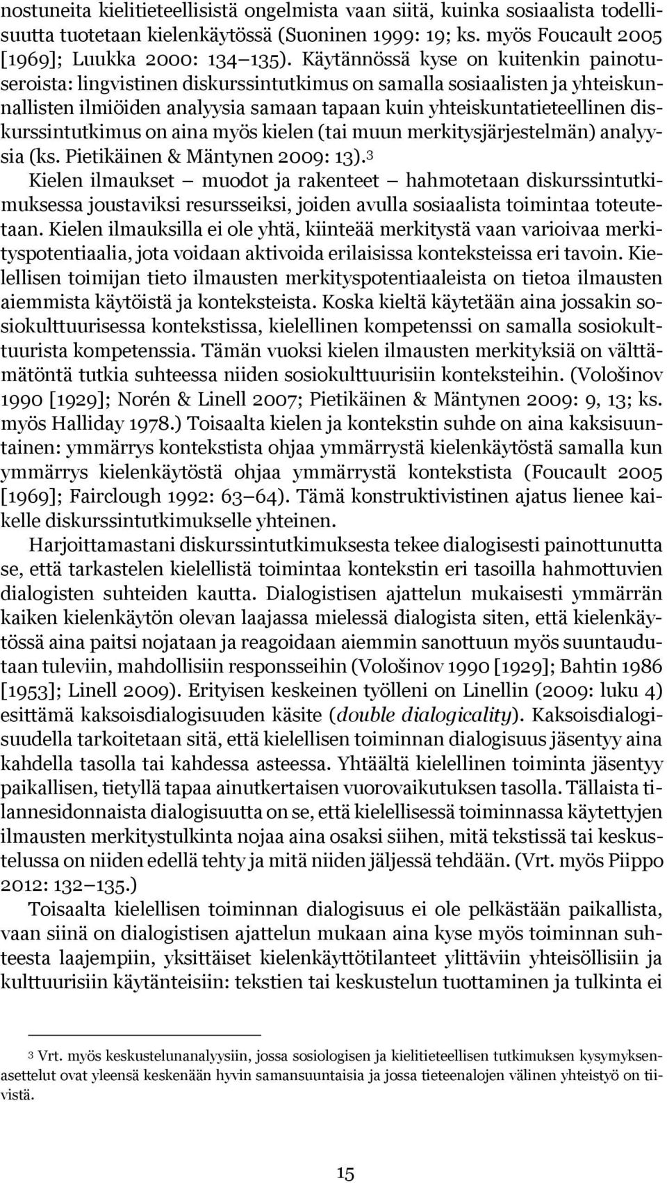 diskurssintutkimus on aina myös kielen (tai muun merkitysjärjestelmän) analyysia (ks. Pietikäinen & Mäntynen 2009: 13).
