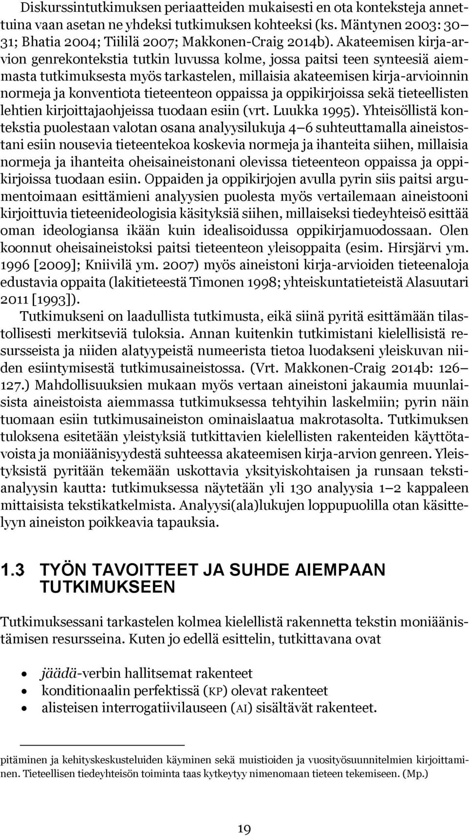 tieteenteon oppaissa ja oppikirjoissa sekä tieteellisten lehtien kirjoittajaohjeissa tuodaan esiin (vrt. Luukka 1995).