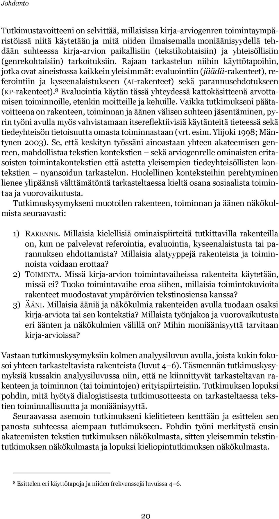 Rajaan tarkastelun niihin käyttötapoihin, jotka ovat aineistossa kaikkein yleisimmät: evaluointiin (jäädä-rakenteet), referointiin ja kyseenalaistukseen (AI-rakenteet) sekä parannusehdotukseen