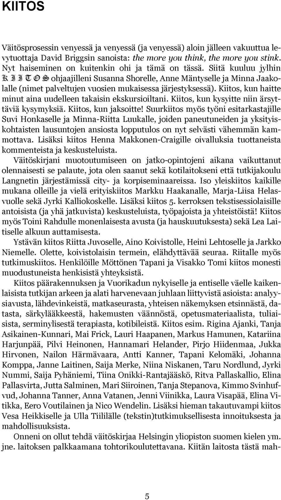 Siitä kuuluu jylhin K I I T O S ohjaajilleni Susanna Shorelle, Anne Mäntyselle ja Minna Jaakolalle (nimet palveltujen vuosien mukaisessa järjestyksessä).