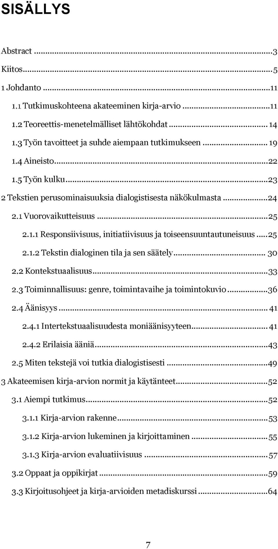 .. 30 Kontekstuaalisuus... 33 Toiminnallisuus: genre, toimintavaihe ja toimintokuvio... 36 Äänisyys... 41 2.4.1 Intertekstuaalisuudesta moniäänisyyteen... 41 2.4.2 Erilaisia ääniä.