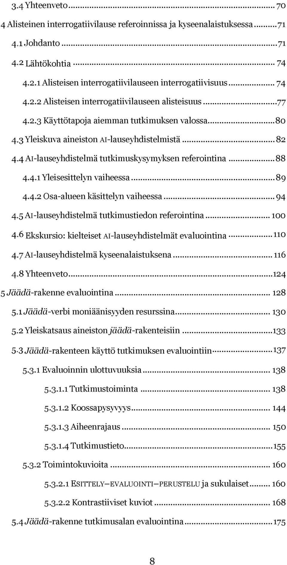 4.2 Osa-alueen käsittelyn vaiheessa... 94 AI-lauseyhdistelmä tutkimustiedon referointina... 100 Ekskursio: kielteiset AI-lauseyhdistelmät evaluointina... 110 AI-lauseyhdistelmä kyseenalaistuksena.