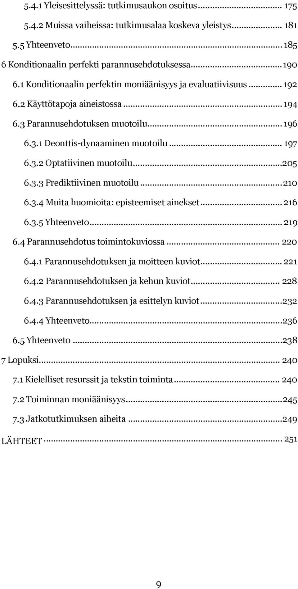 ..205 6.3.3 Prediktiivinen muotoilu... 210 6.3.4 Muita huomioita: episteemiset ainekset... 216 6.3.5 Yhteenveto... 219 Parannusehdotus toimintokuviossa... 220 6.4.1 Parannusehdotuksen ja moitteen kuviot.