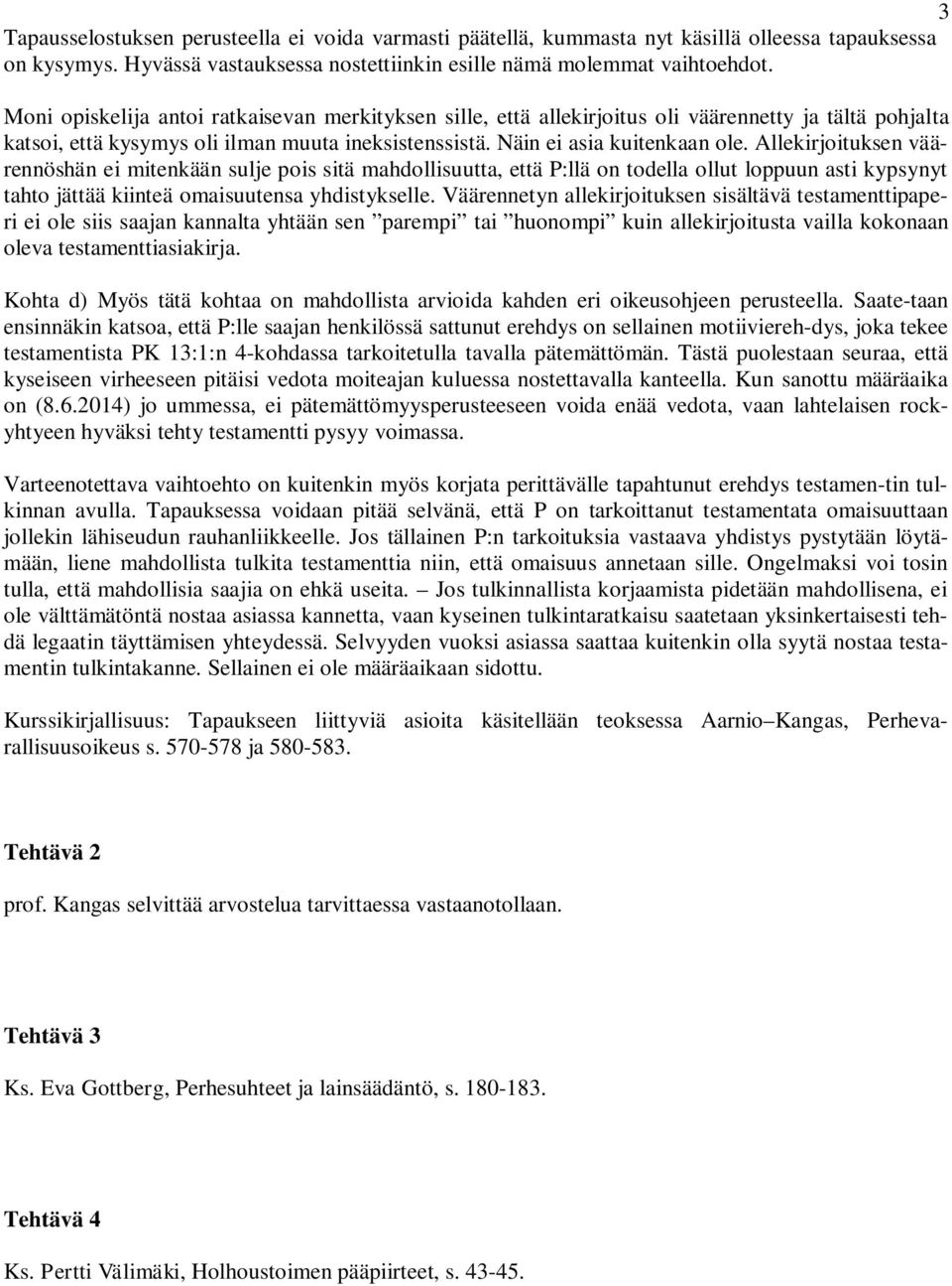 Allekirjoituksen väärennöshän ei mitenkään sulje pois sitä mahdollisuutta, että P:llä on todella ollut loppuun asti kypsynyt tahto jättää kiinteä omaisuutensa yhdistykselle.