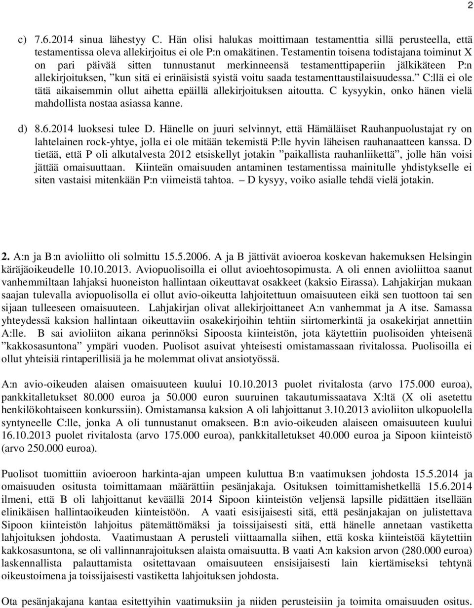 testamenttaustilaisuudessa. C:llä ei ole tätä aikaisemmin ollut aihetta epäillä allekirjoituksen aitoutta. C kysyykin, onko hänen vielä mahdollista nostaa asiassa kanne. d) 8.6.2014 luoksesi tulee D.