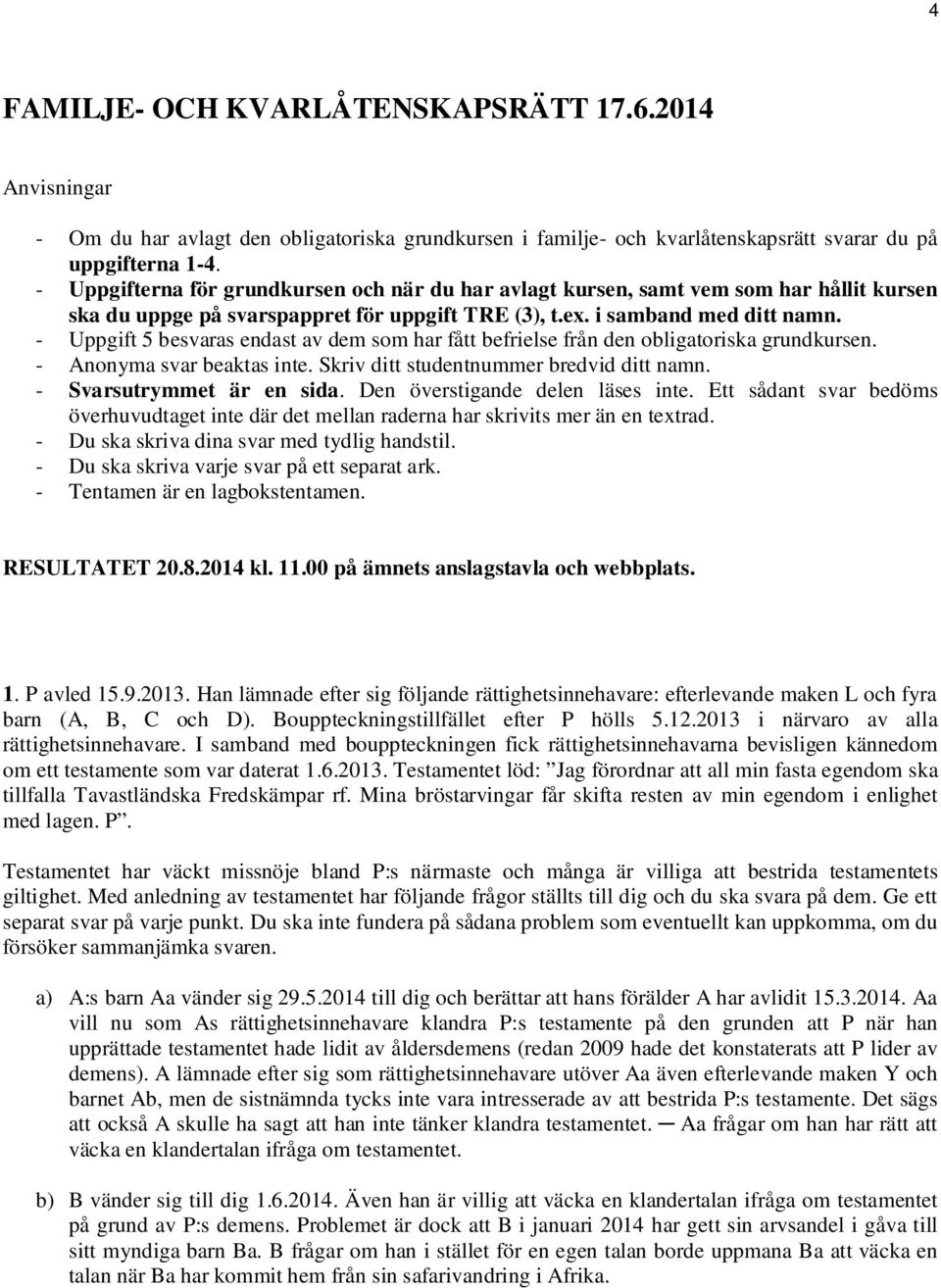 - Uppgift 5 besvaras endast av dem som har fått befrielse från den obligatoriska grundkursen. - Anonyma svar beaktas inte. Skriv ditt studentnummer bredvid ditt namn. - Svarsutrymmet är en sida.