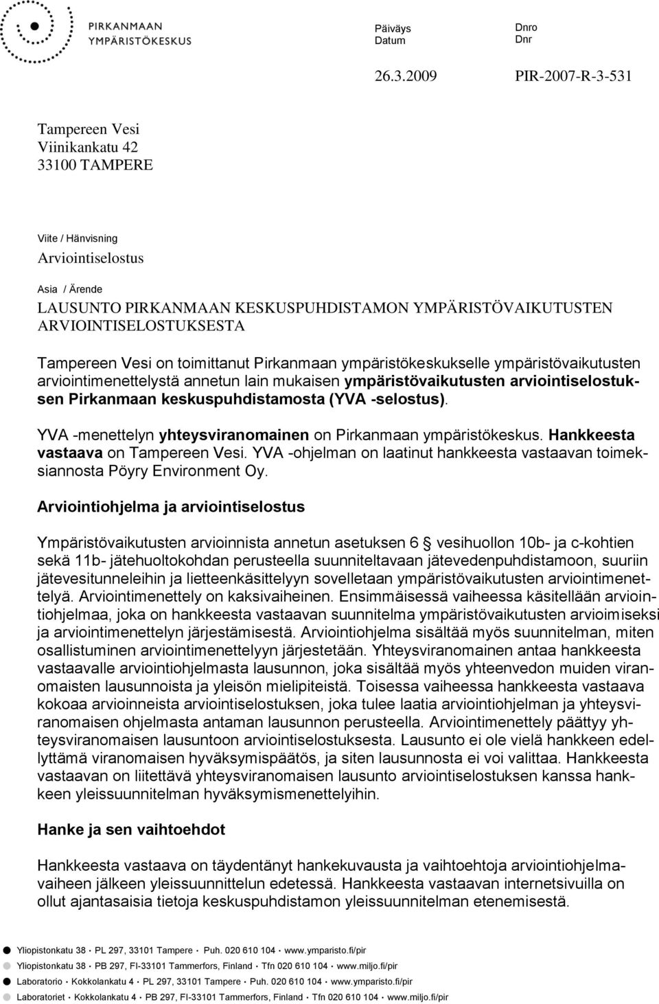 Tampereen Vesi on toimittanut Pirkanmaan ympäristökeskukselle ympäristövaikutusten arviointimenettelystä annetun lain mukaisen ympäristövaikutusten arviointiselostuksen Pirkanmaan keskuspuhdistamosta