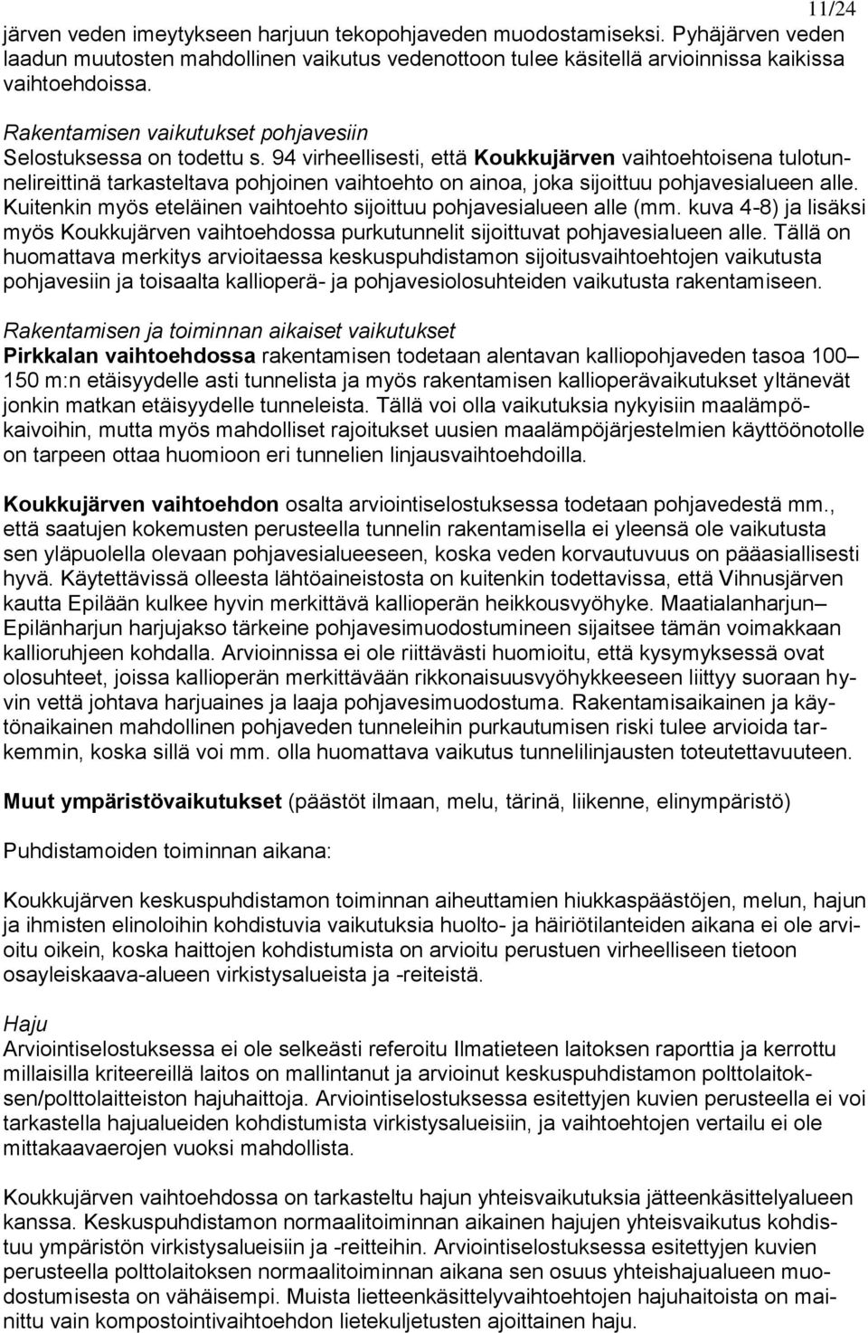 94 virheellisesti, että Koukkujärven vaihtoehtoisena tulotunnelireittinä tarkasteltava pohjoinen vaihtoehto on ainoa, joka sijoittuu pohjavesialueen alle.