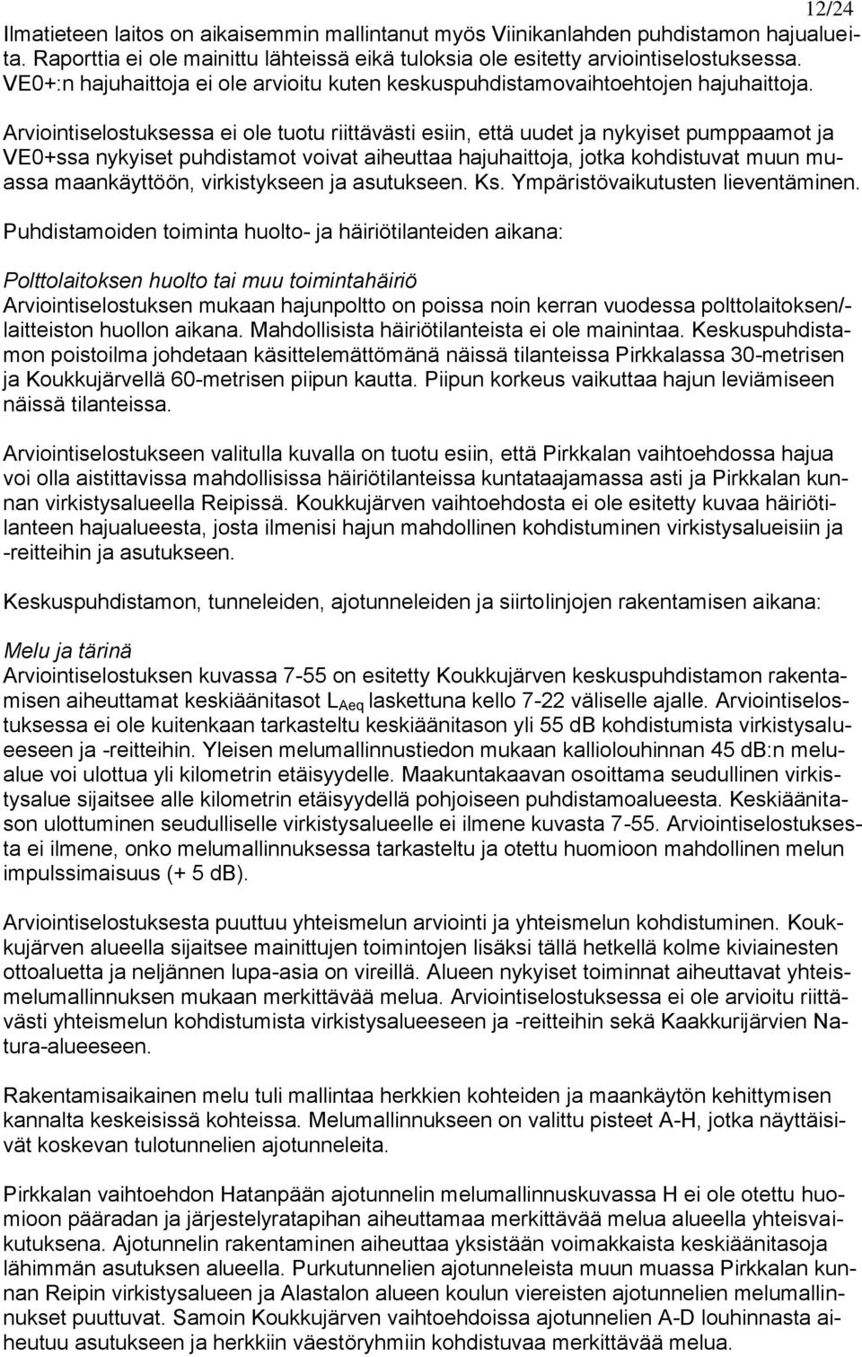 Arviointiselostuksessa ei ole tuotu riittävästi esiin, että uudet ja nykyiset pumppaamot ja VE0+ssa nykyiset puhdistamot voivat aiheuttaa hajuhaittoja, jotka kohdistuvat muun muassa maankäyttöön,