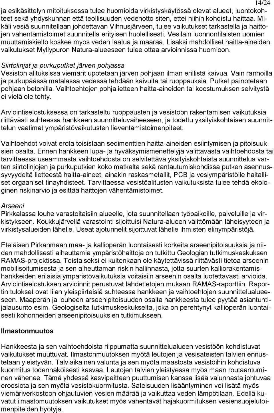 Vesilain luonnontilaisten uomien muuttamiskielto koskee myös veden laatua ja määrää. Lisäksi mahdolliset haitta-aineiden vaikutukset Myllypuron Natura-alueeseen tulee ottaa arvioinnissa huomioon.