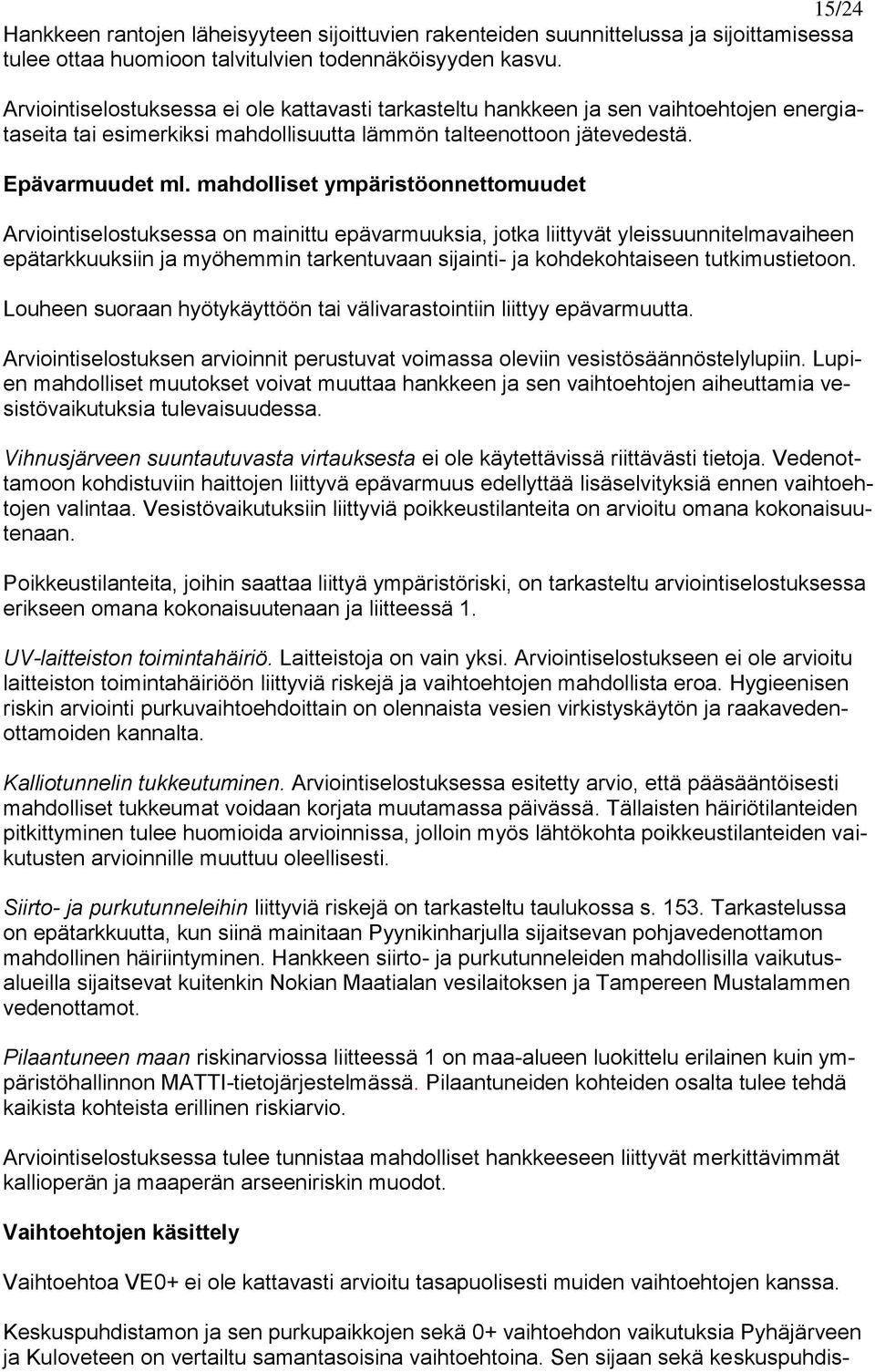 mahdolliset ympäristöonnettomuudet Arviointiselostuksessa on mainittu epävarmuuksia, jotka liittyvät yleissuunnitelmavaiheen epätarkkuuksiin ja myöhemmin tarkentuvaan sijainti- ja kohdekohtaiseen