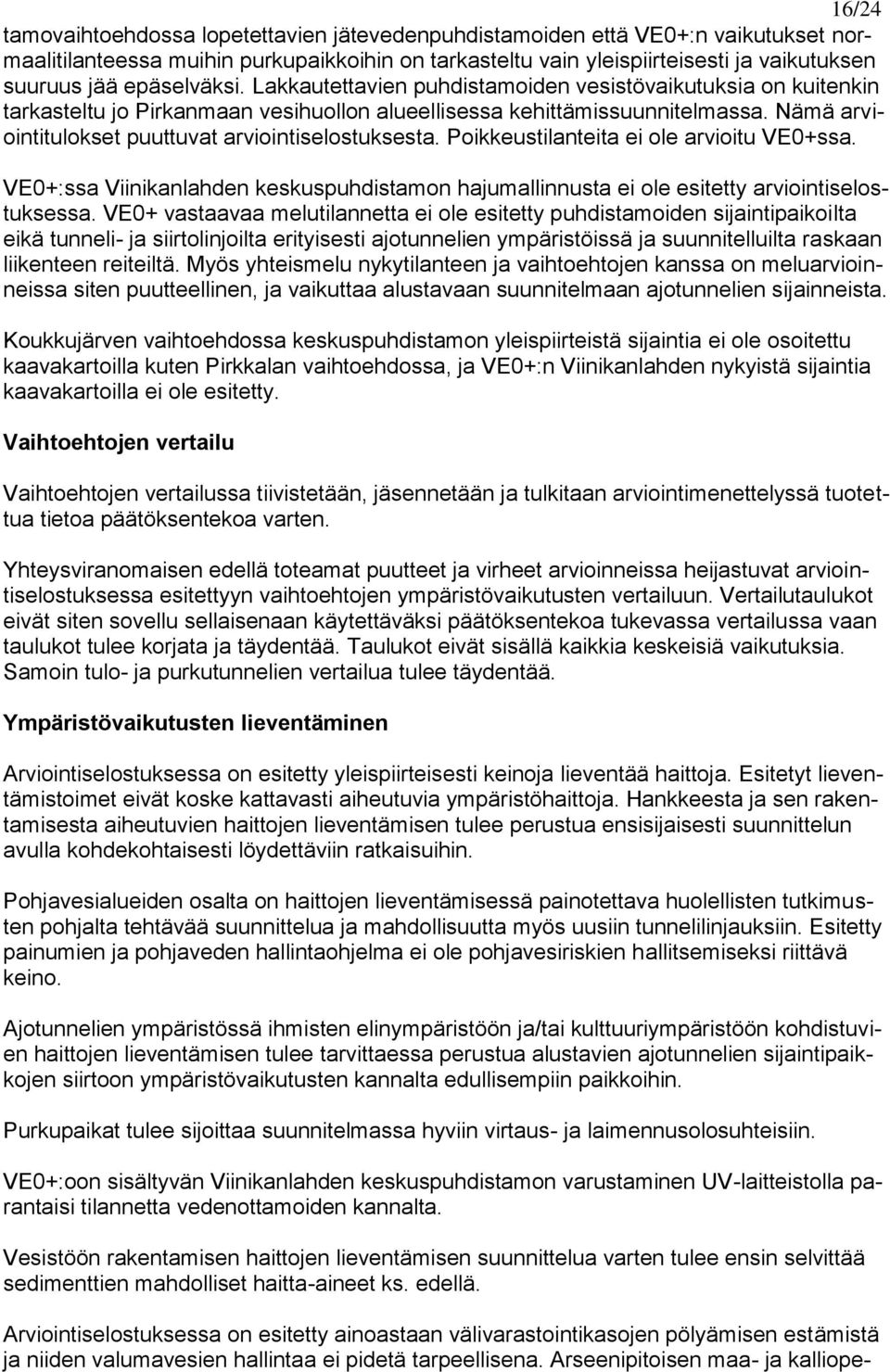 Nämä arviointitulokset puuttuvat arviointiselostuksesta. Poikkeustilanteita ei ole arvioitu VE0+ssa. VE0+:ssa Viinikanlahden keskuspuhdistamon hajumallinnusta ei ole esitetty arviointiselostuksessa.
