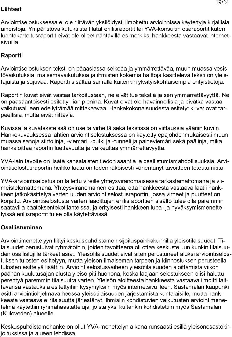 Raportti Arviointiselostuksen teksti on pääasiassa selkeää ja ymmärrettävää, muun muassa vesistövaikutuksia, maisemavaikutuksia ja ihmisten kokemia haittoja käsittelevä teksti on yleistajuista ja