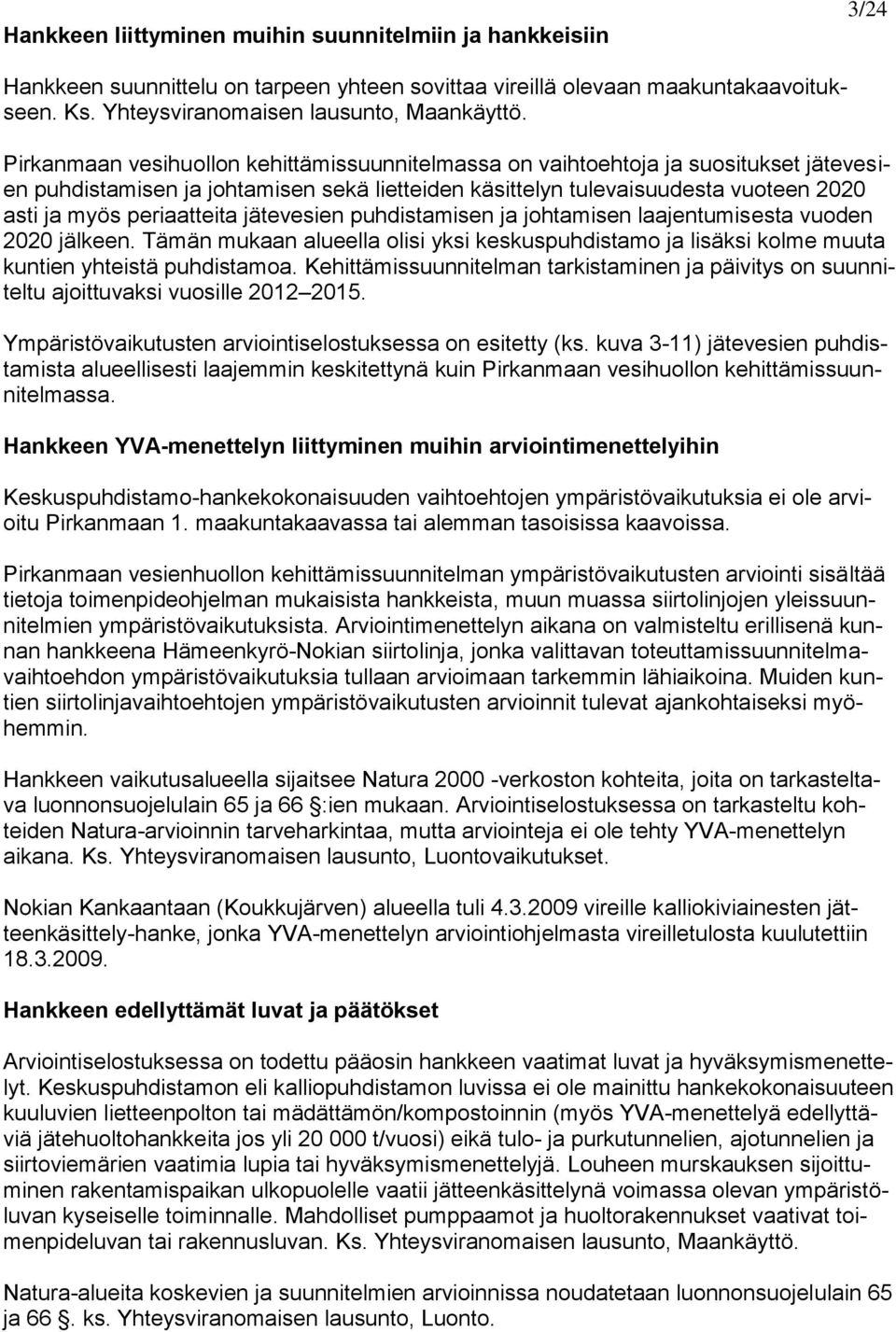 jätevesien puhdistamisen ja johtamisen laajentumisesta vuoden 2020 jälkeen. Tämän mukaan alueella olisi yksi keskuspuhdistamo ja lisäksi kolme muuta kuntien yhteistä puhdistamoa.