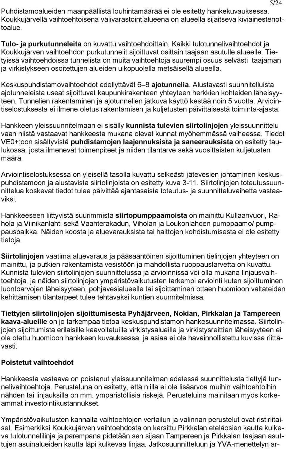 Tietyissä vaihtoehdoissa tunnelista on muita vaihtoehtoja suurempi osuus selvästi taajaman ja virkistykseen osoitettujen alueiden ulkopuolella metsäisellä alueella.