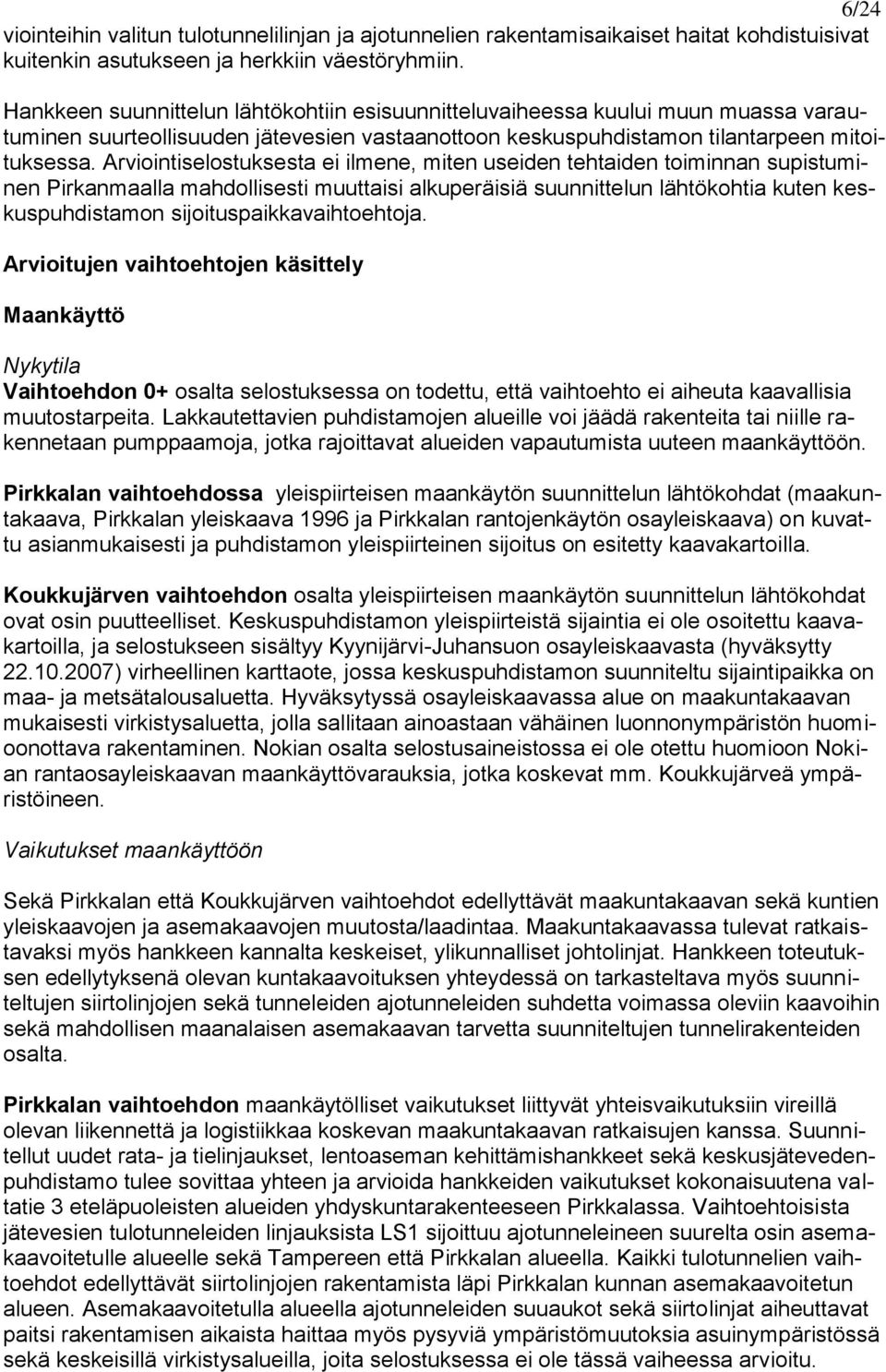Arviointiselostuksesta ei ilmene, miten useiden tehtaiden toiminnan supistuminen Pirkanmaalla mahdollisesti muuttaisi alkuperäisiä suunnittelun lähtökohtia kuten keskuspuhdistamon