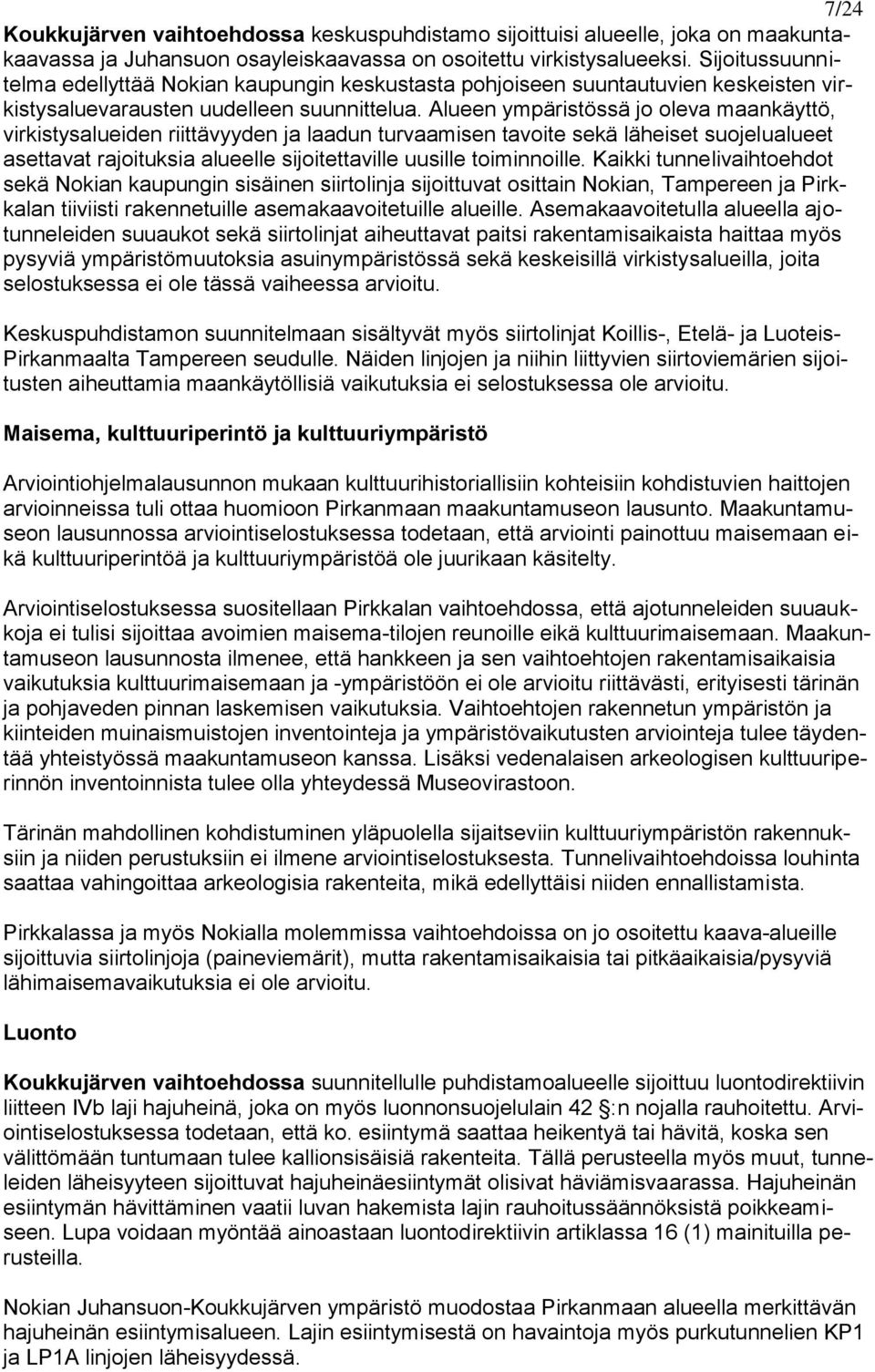 Alueen ympäristössä jo oleva maankäyttö, virkistysalueiden riittävyyden ja laadun turvaamisen tavoite sekä läheiset suojelualueet asettavat rajoituksia alueelle sijoitettaville uusille toiminnoille.