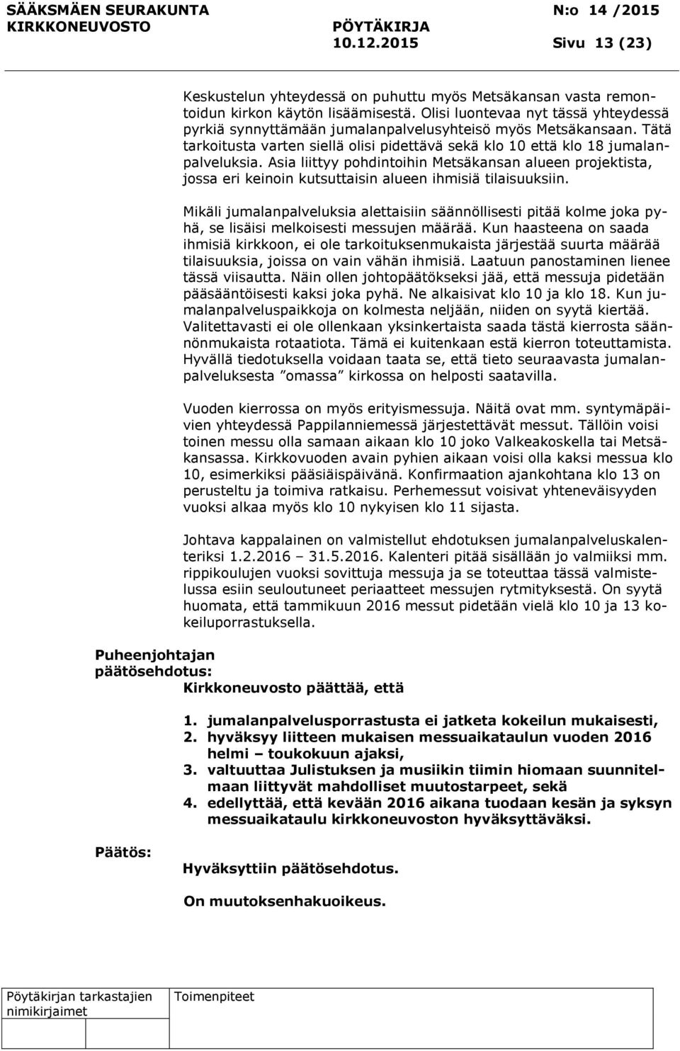 Asia liittyy pohdintoihin Metsäkansan alueen projektista, jossa eri keinoin kutsuttaisin alueen ihmisiä tilaisuuksiin.