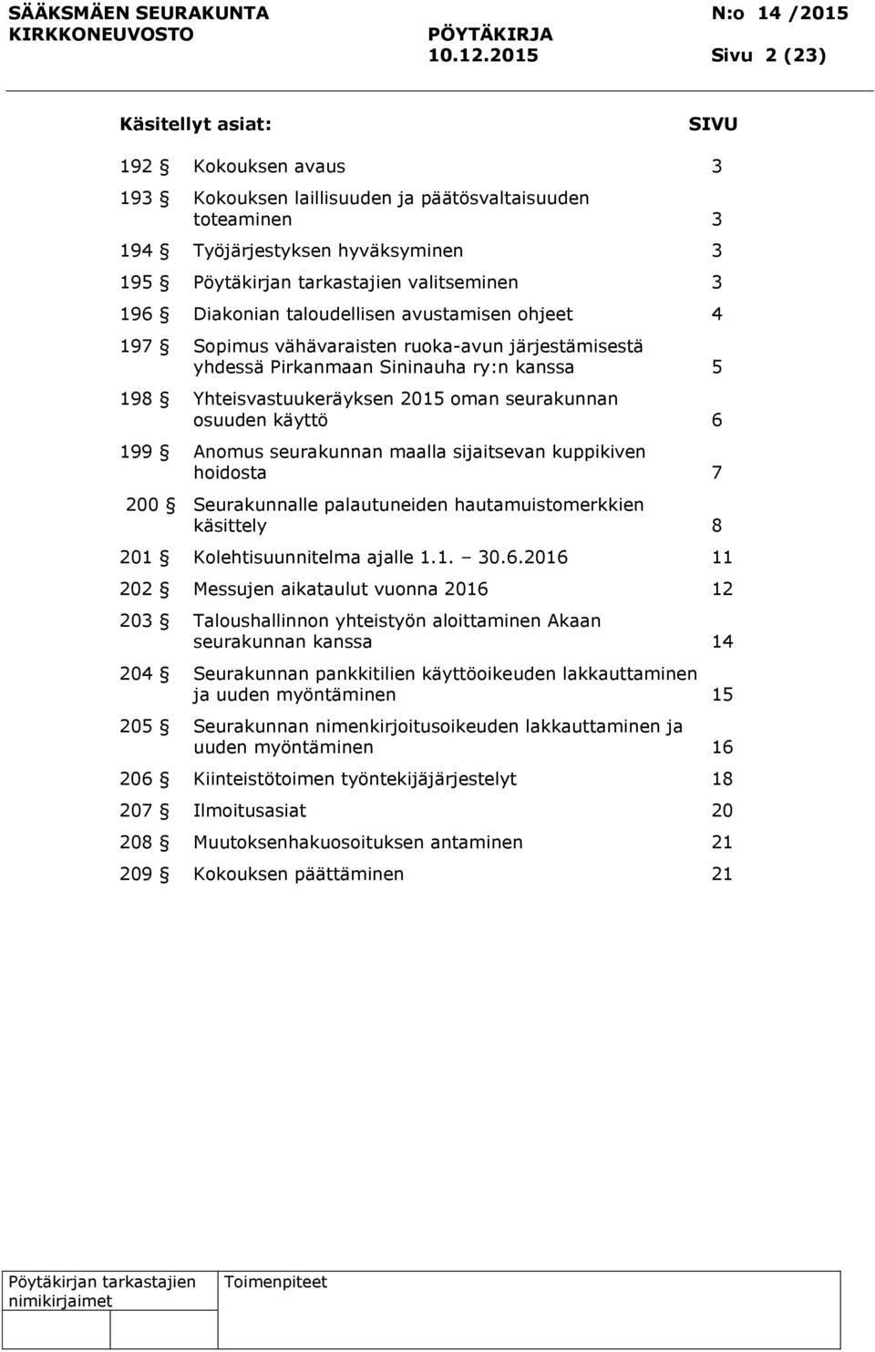 taloudellisen avustamisen ohjeet 4 197 Sopimus vähävaraisten ruoka-avun järjestämisestä yhdessä Pirkanmaan Sininauha ry:n kanssa 5 198 Yhteisvastuukeräyksen 2015 oman seurakunnan osuuden käyttö 6 199