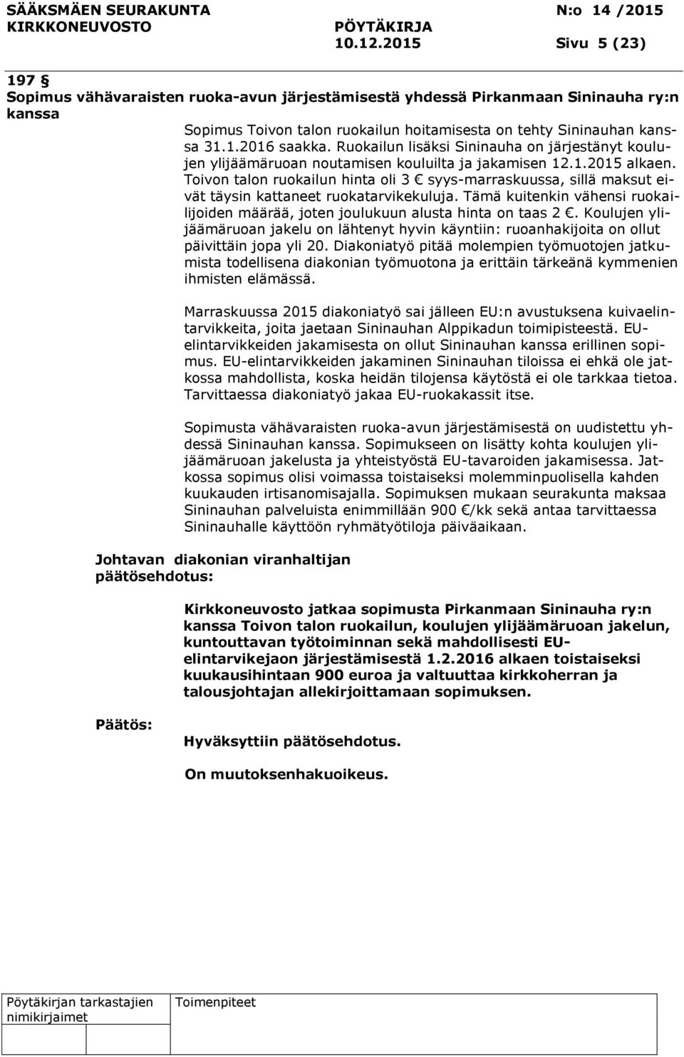 Toivon talon ruokailun hinta oli 3 syys-marraskuussa, sillä maksut eivät täysin kattaneet ruokatarvikekuluja. Tämä kuitenkin vähensi ruokailijoiden määrää, joten joulukuun alusta hinta on taas 2.