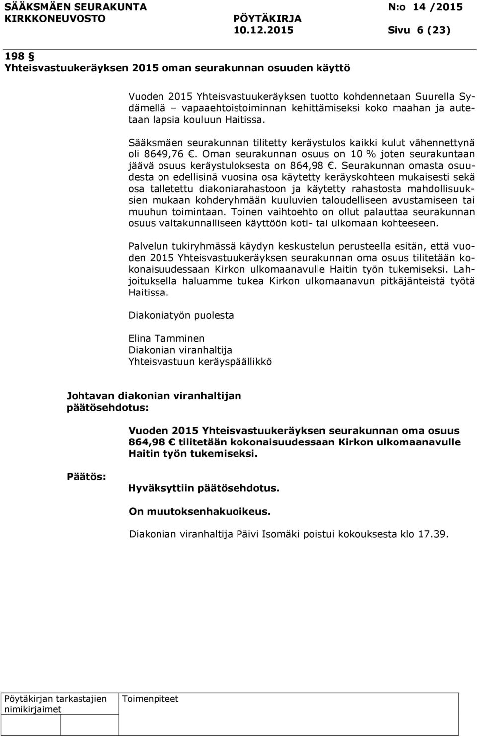 maahan ja autetaan lapsia kouluun Haitissa. Sääksmäen seurakunnan tilitetty keräystulos kaikki kulut vähennettynä oli 8649,76.