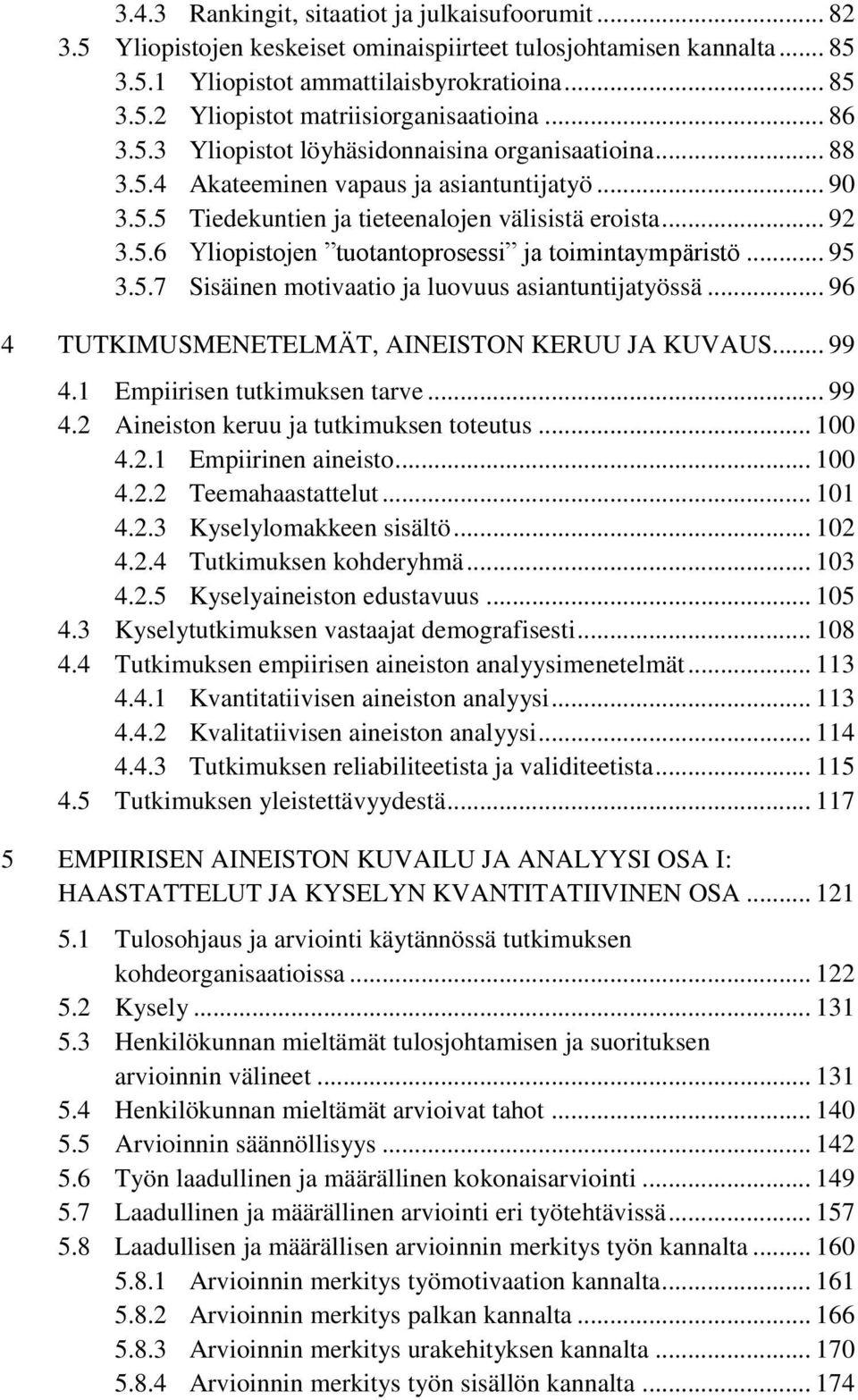 .. 95 3.5.7 Sisäinen motivaatio ja luovuus asiantuntijatyössä... 96 4 TUTKIMUSMENETELMÄT, AINEISTON KERUU JA KUVAUS... 99 4.1 Empiirisen tutkimuksen tarve... 99 4.2 Aineiston keruu ja tutkimuksen toteutus.